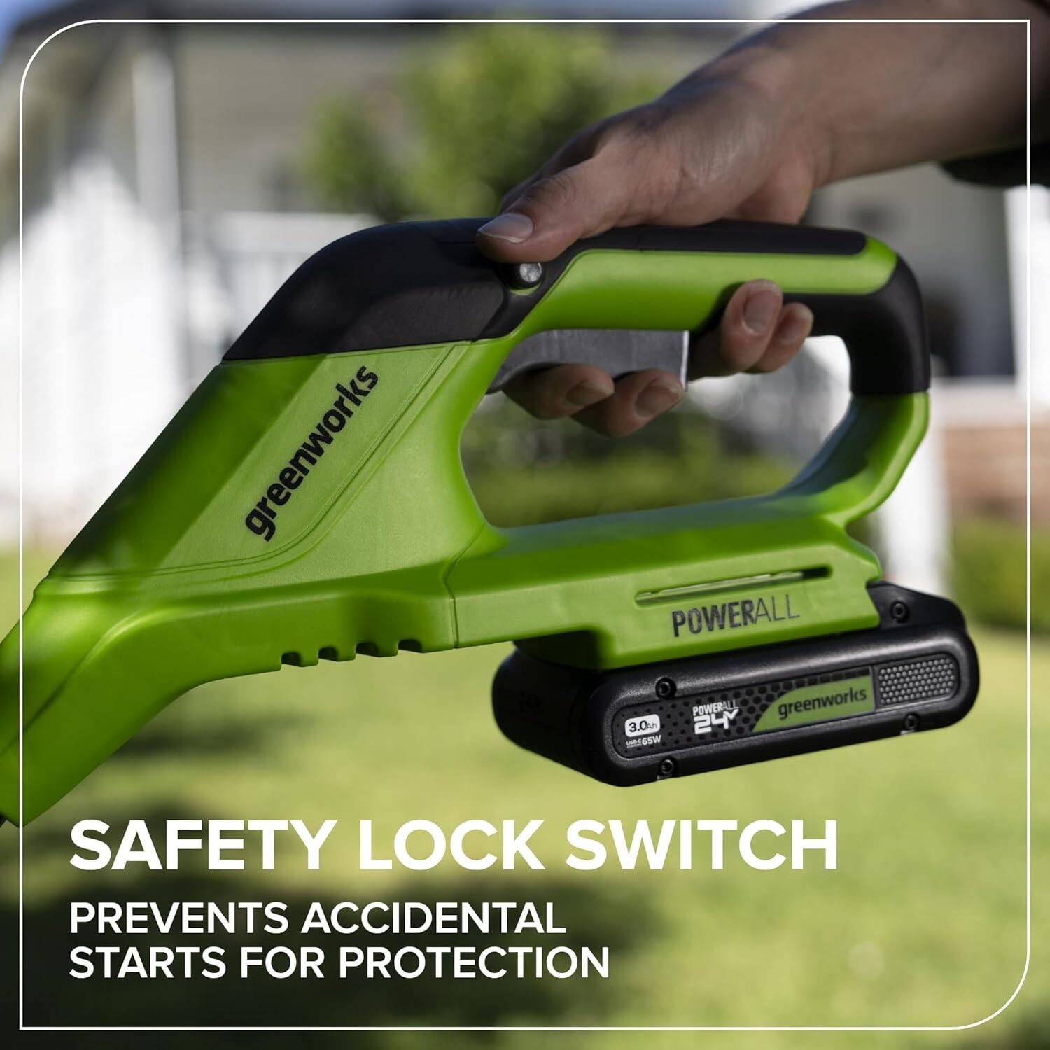 greenworks POWERALL 3.0  
POWERALL greenworks 24  
SAFETY LOCK SWITCH PREVENTS ACCIDENTAL STARTS FOR PROTECTION