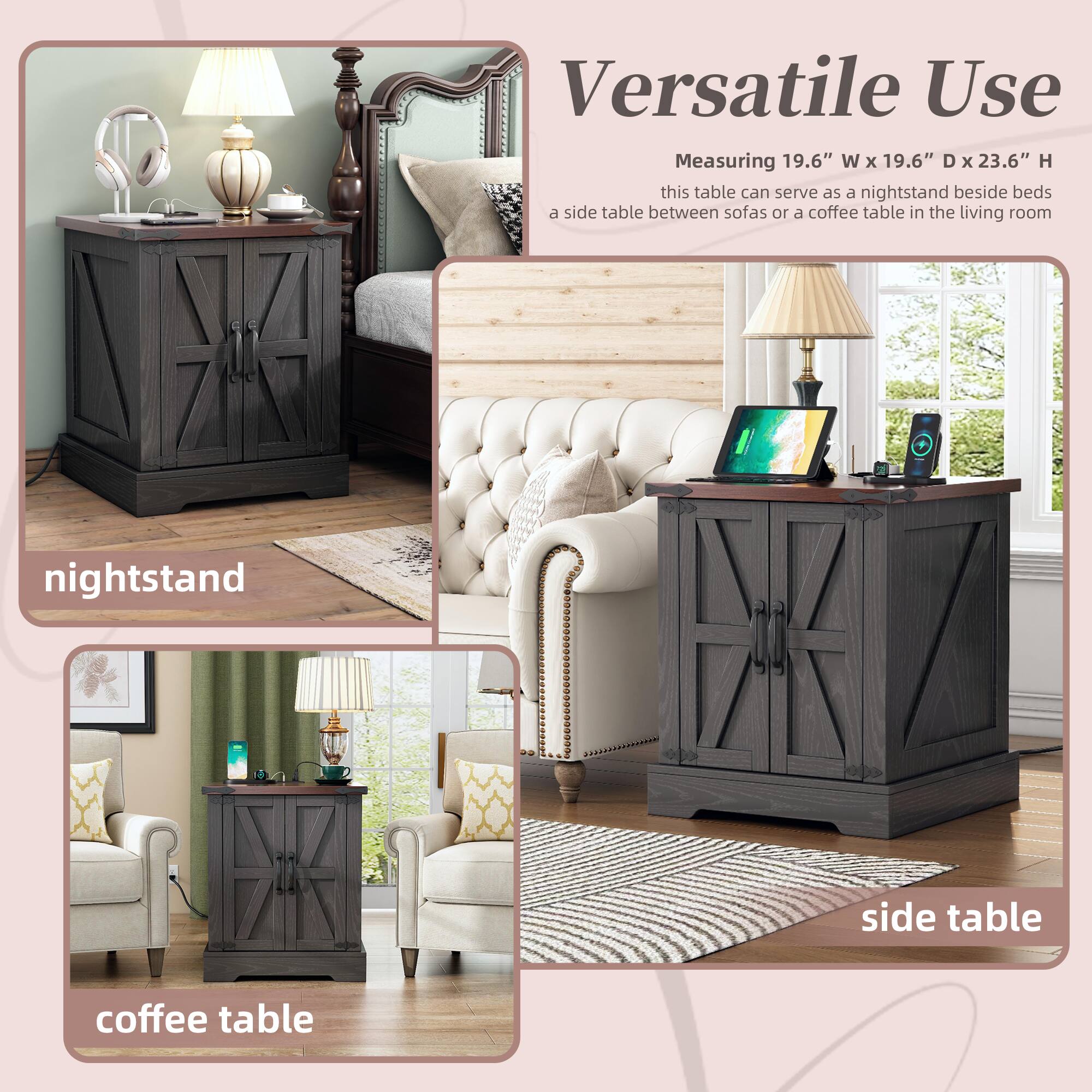 Versatile Use  
Measuring 19.6" W x 19.6" D x 23.6" H  
this table can serve as a nightstand beside beds, a side table between sofas, or a coffee table in the living room  

nightstand  
side table  
coffee table