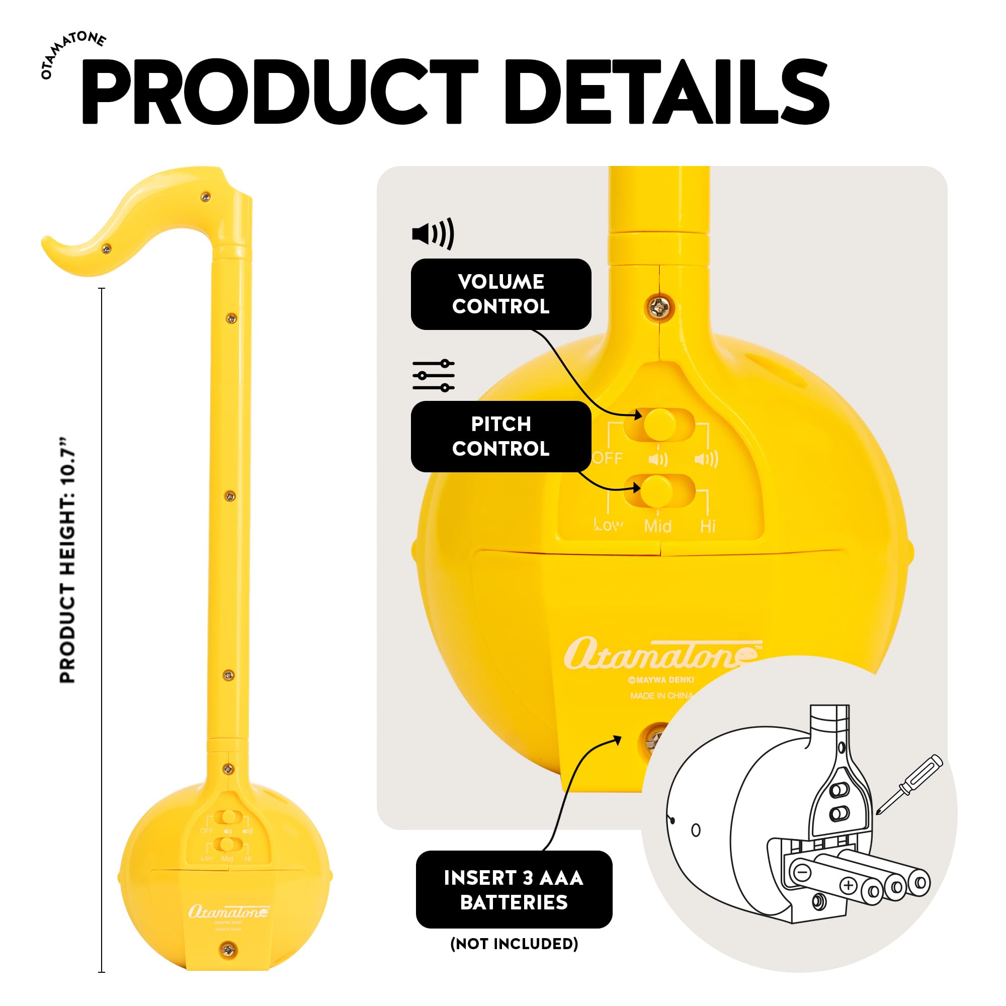 PRODUCT DETAILS

VOLUME CONTROL

PITCH CONTROL
OFF Low Mid Hi

PRODUCT HEIGHT: 10.7"

INSERT 3 AAA BATTERIES
(NOT INCLUDED)