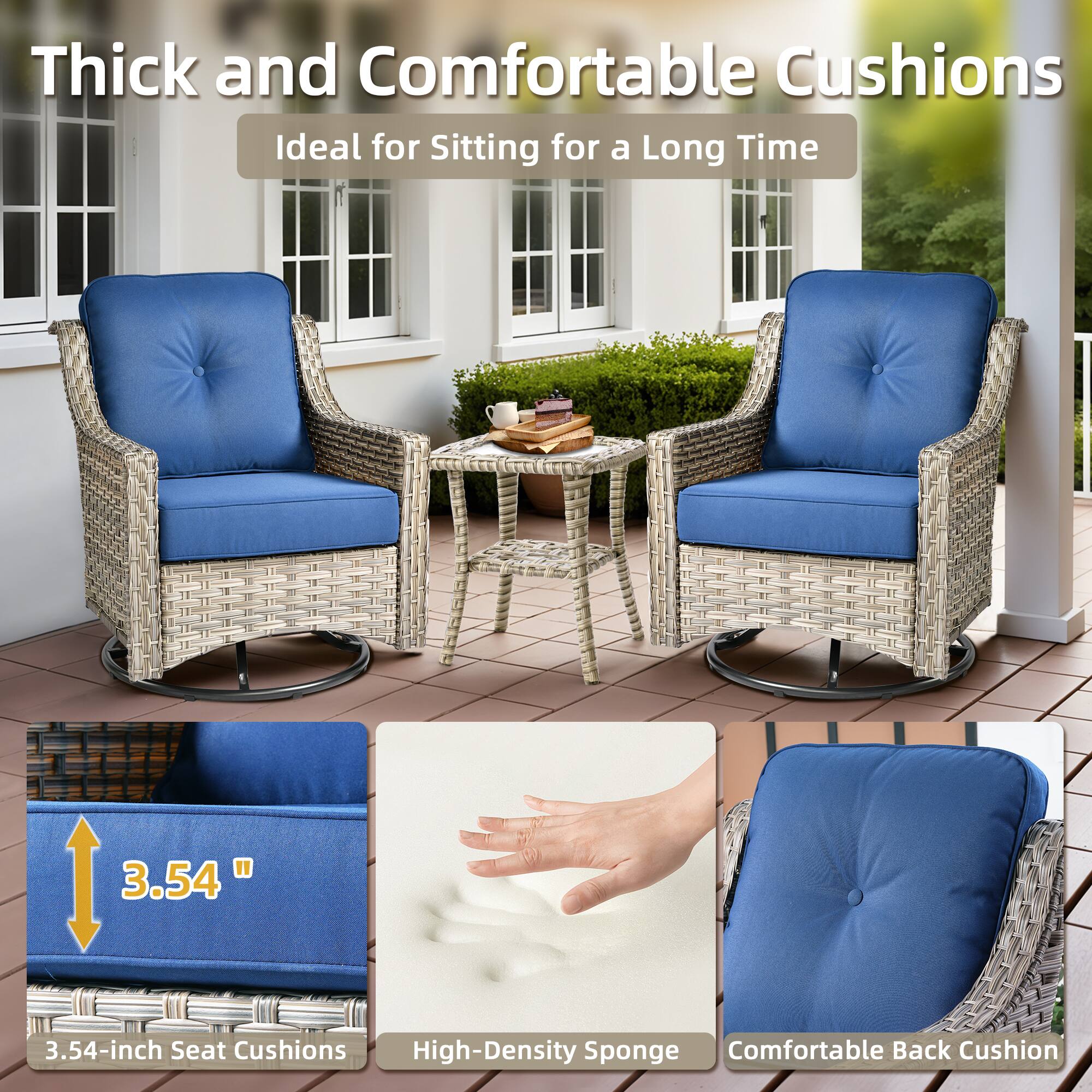 Thick and Comfortable Cushions  
Ideal for Sitting for a Long Time  

3.54-inch Seat Cushions  
High-Density Sponge  
Comfortable Back Cushion