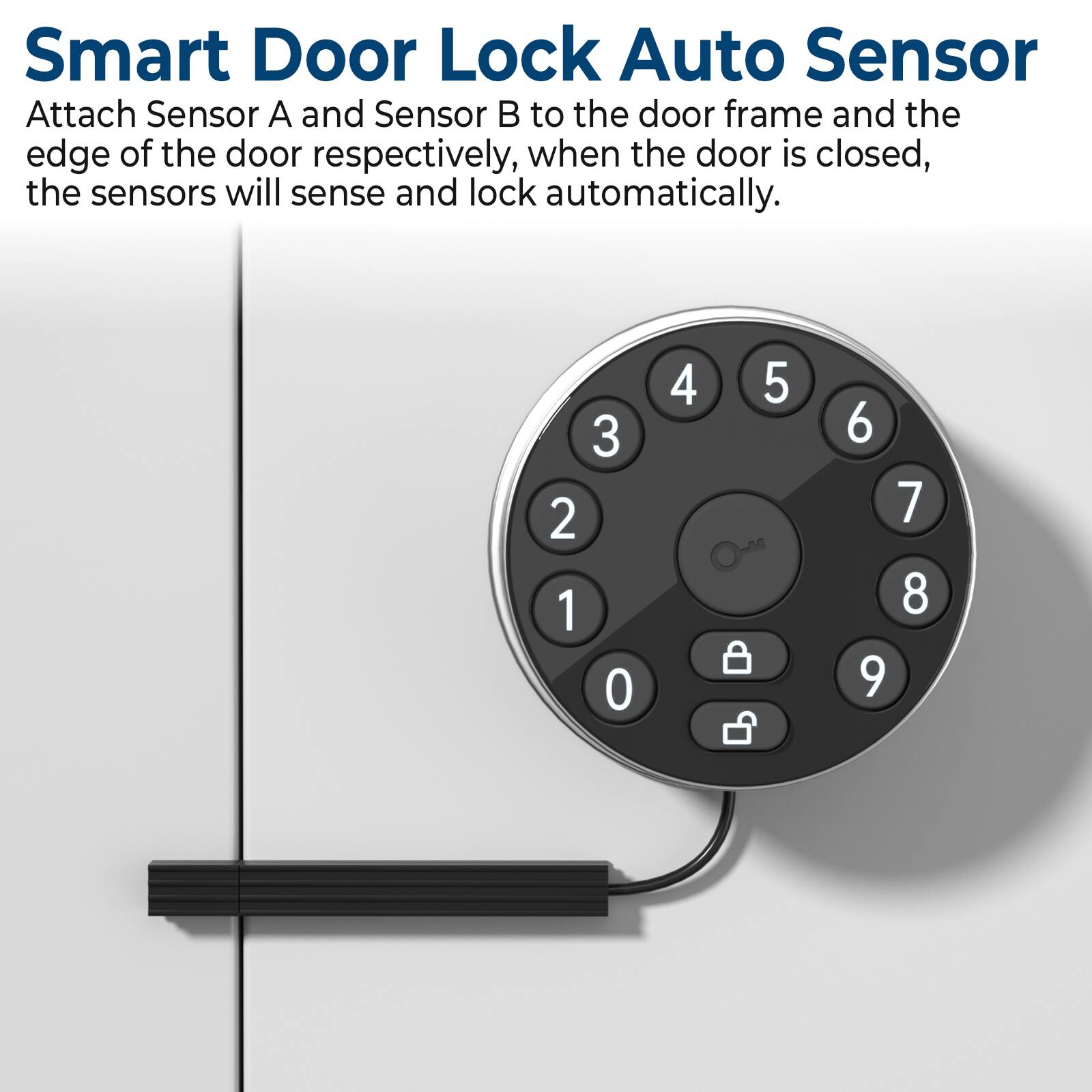 Smart Door Lock Auto Sensor  
Attach Sensor A and Sensor B to the door frame and the edge of the door respectively, when the door is closed, the sensors will sense and lock automatically.