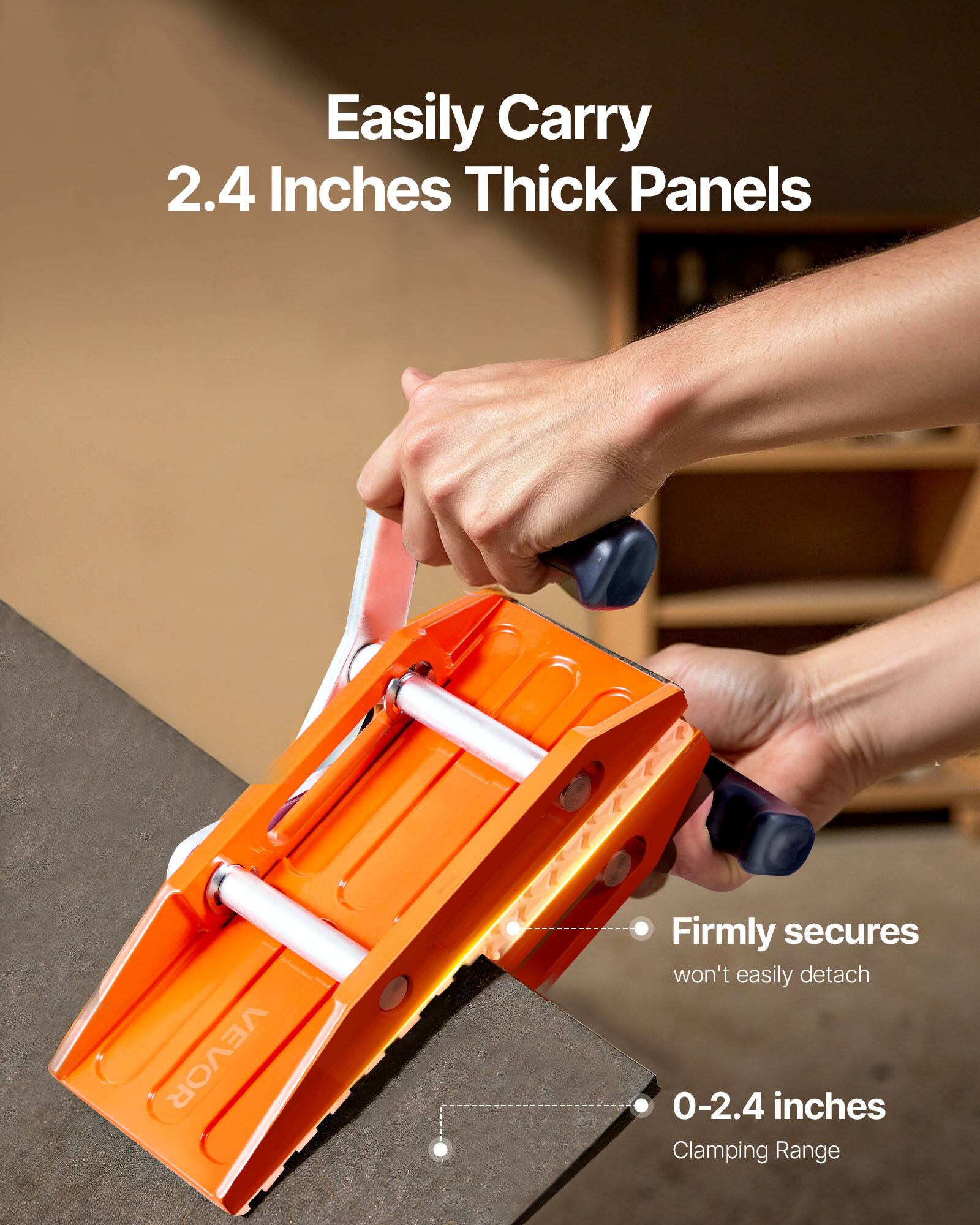 Easily Carry 2.4 Inches Thick Panels

Firmly secures won't easily detach

0-2.4 inches Clamping Range