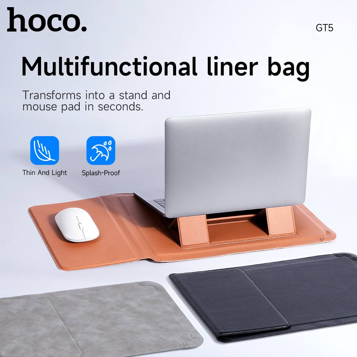 hoco. Multifunctional liner bag
Transforms into a stand and mouse pad in seconds.
Thin And Light
Splash-Proof