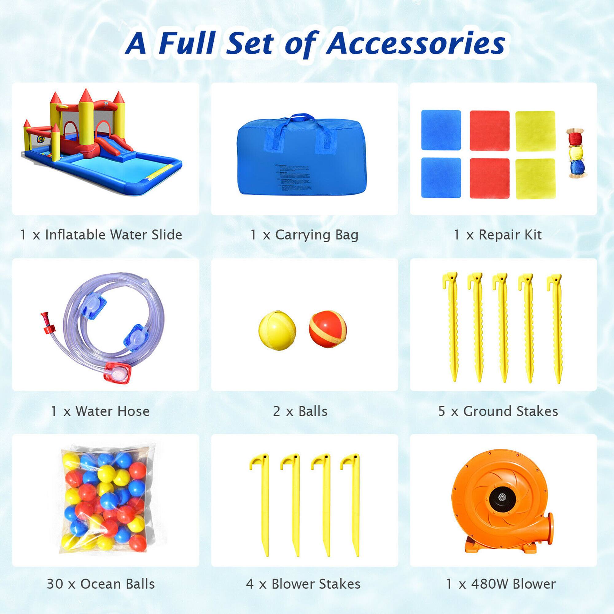 A Full Set of Accessories

1 x Inflatable Water Slide  
1 x Carrying Bag  
1 x Repair Kit  
1 x Water Hose  
2 x Balls  
5 x Ground Stakes  
30 x Ocean Balls  
4 x Blower Stakes  
1 x 480W Blower