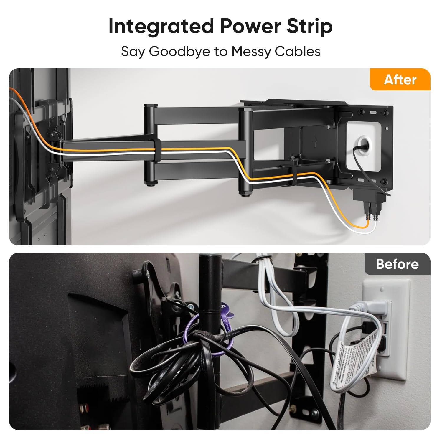 Integrated Power Strip  
Say Goodbye to Messy Cables  

After  

Before