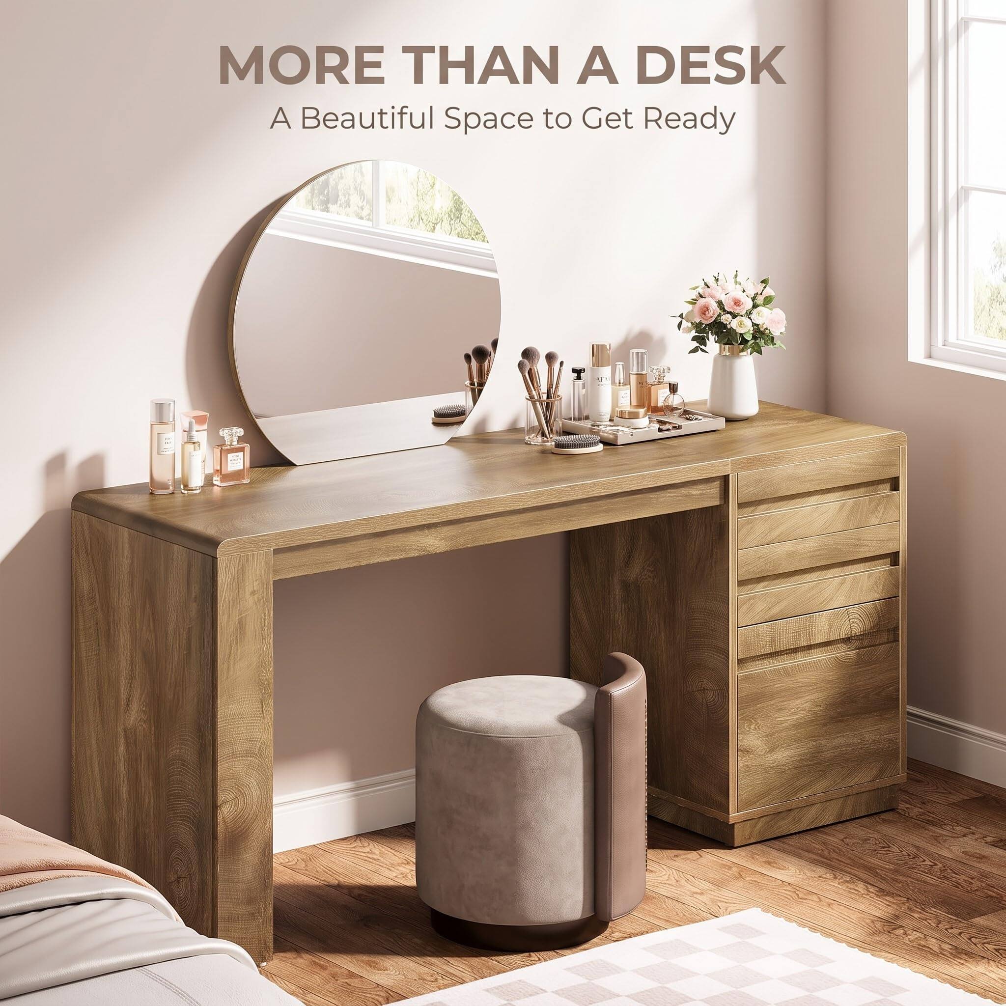 MORE THAN A DESK  
A Beautiful Space to Get Ready