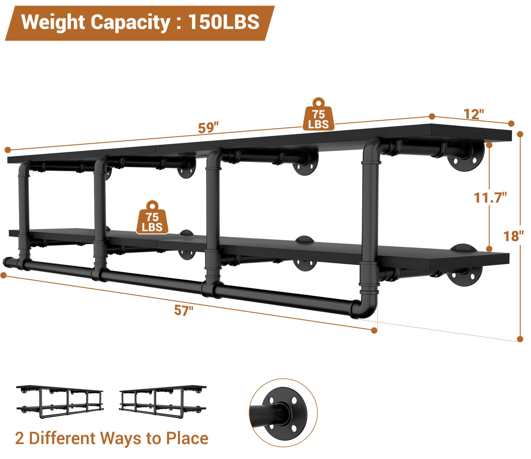 Weight Capacity: 150LBS

- 59" 75 LBS
- 12" 75 LBS
- 11.7" 18"
- 57"

2 Different Ways to Place