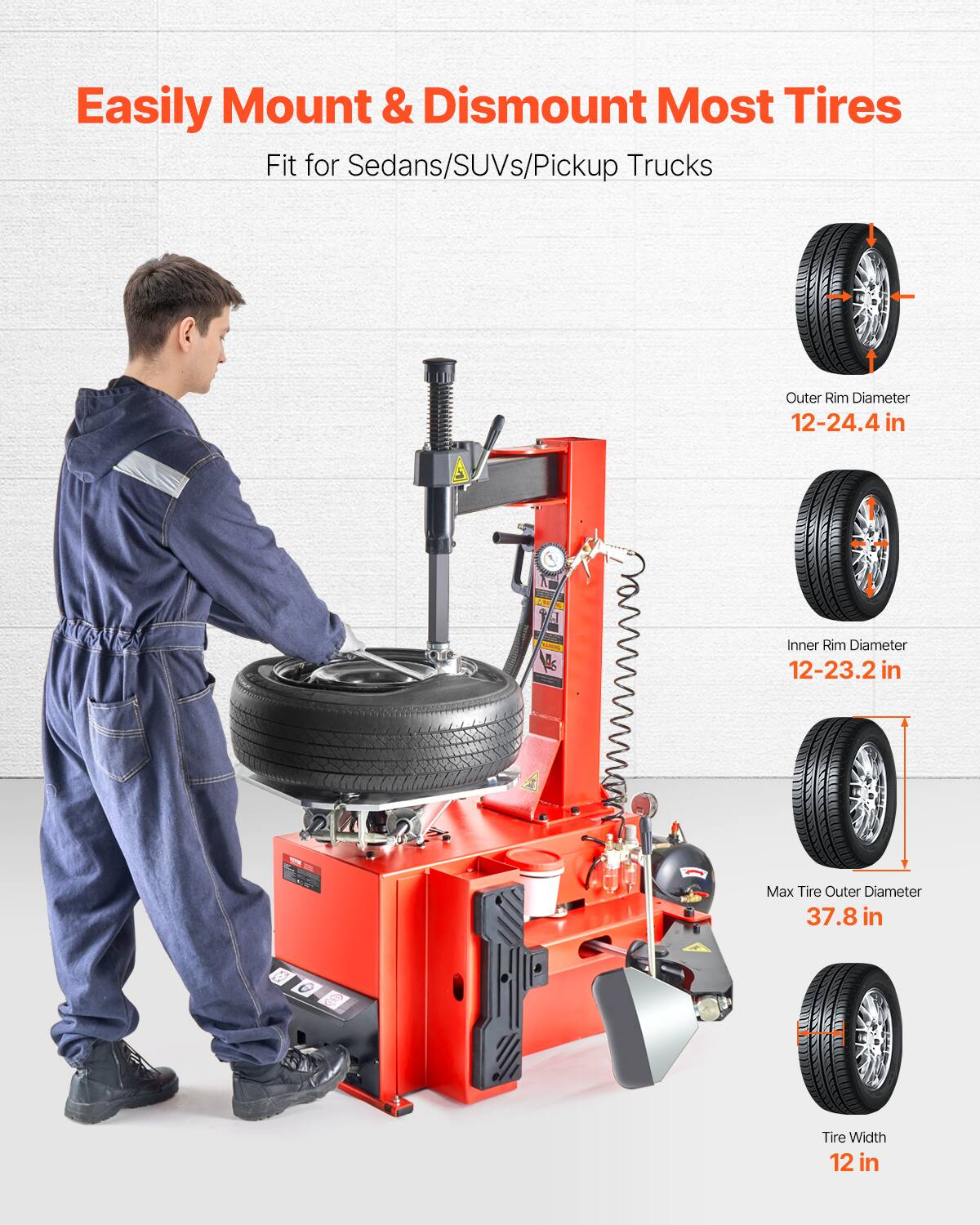 Easily Mount & Dismount Most Tires  
Fit for Sedans/SUVs/Pickup Trucks  
Outer Rim Diameter: 12-24.4 in  
Inner Rim Diameter: 12-23.2 in  
Max Tire Outer Diameter: 37.8 in  
Tire Width: 12 in