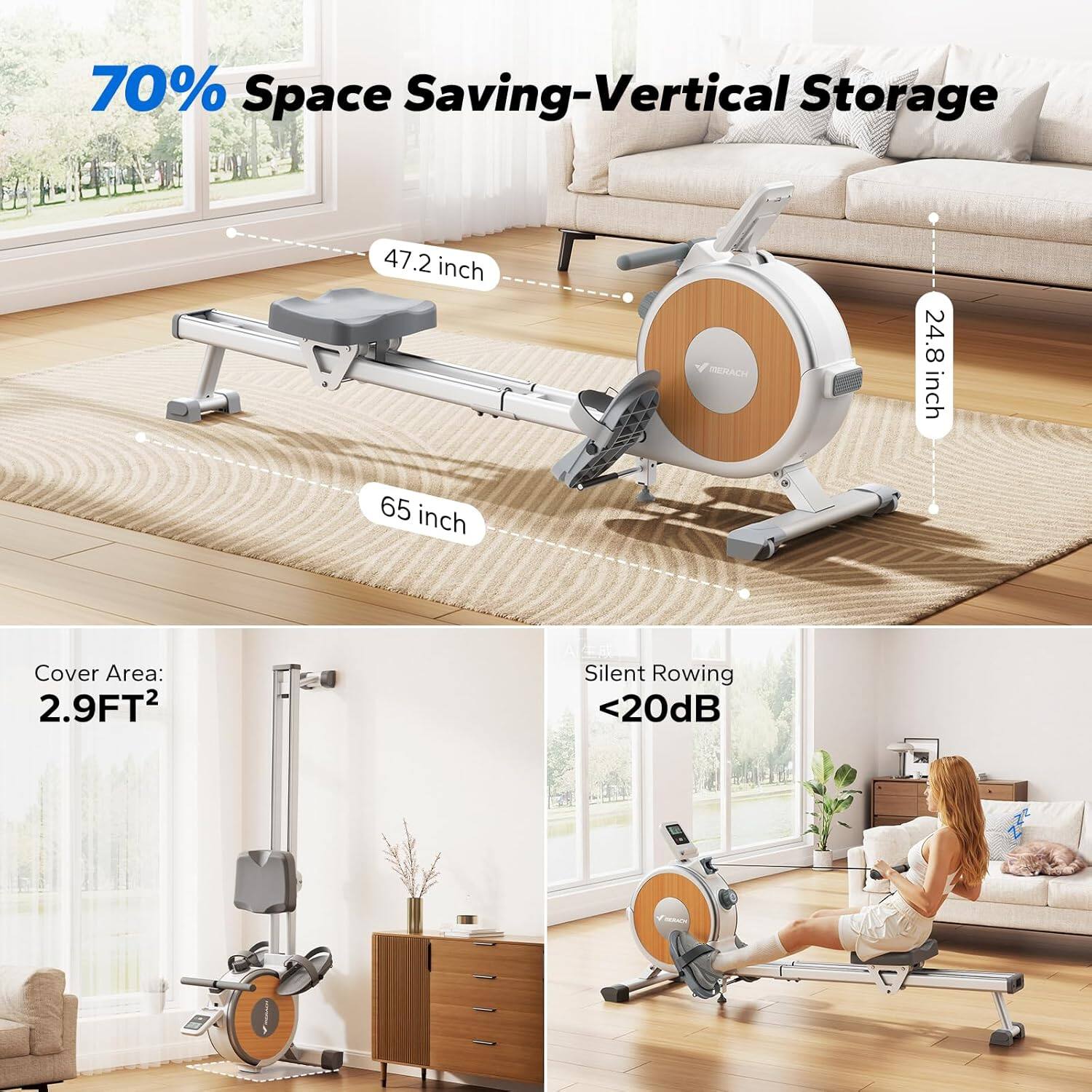 70% Space Saving-Vertical Storage  
47.2 inch  
24.8 inch  
65 inch  
Cover Area: 2.9FT²  
Silent Rowing <20dB