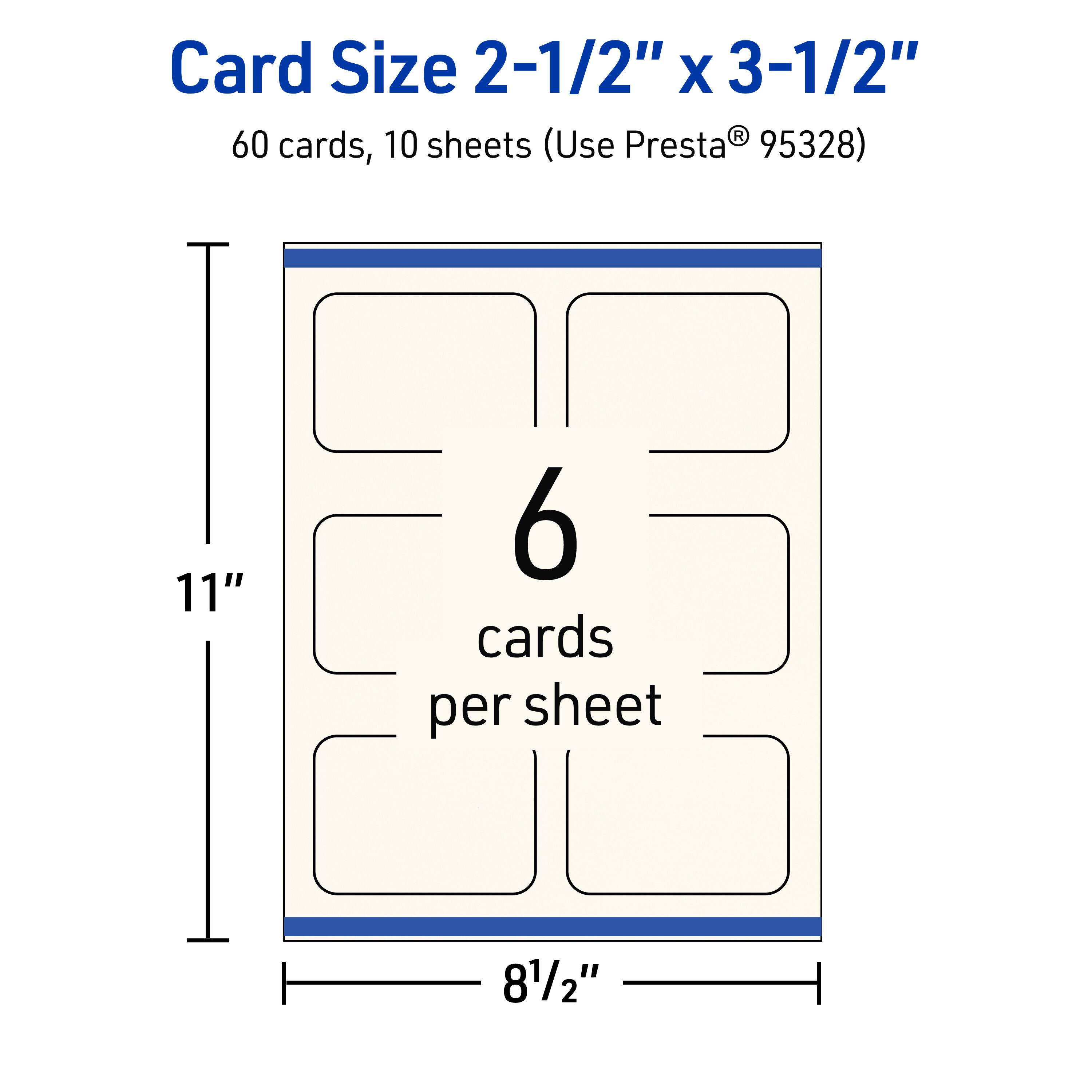 Card Size 2-1/2" x 3-1/2"  
60 cards, 10 sheets (Use Presta® 95328)  
11" x 8-1/2"  
6 cards per sheet