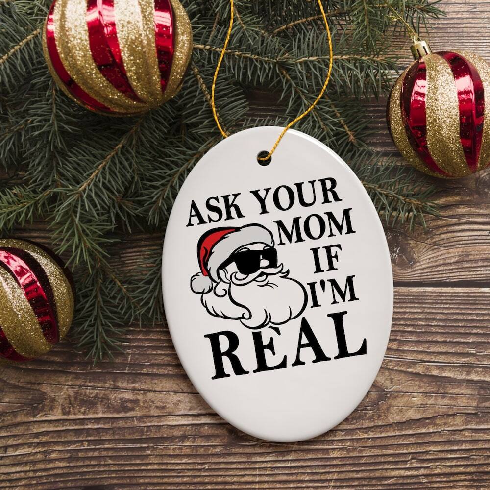ASK YOUR MOM IF I'M REAL