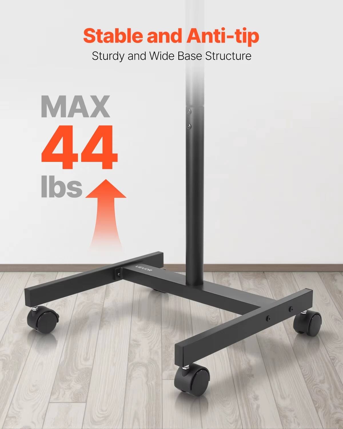 Stable and Anti-tip  
Sturdy and Wide Base Structure  

MAX 44 lbs
