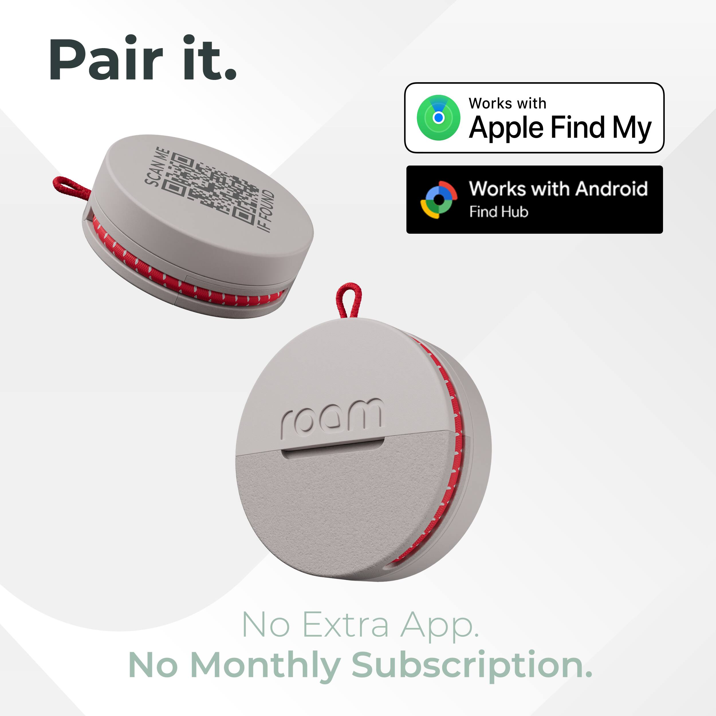 Pair it.  
Works with Apple Find My  
Works with Android Find Hub  
No Extra App. No Monthly Subscription.