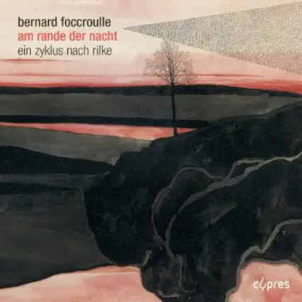 bernard foccroulle
am rande der nacht
ein zyklus nach rilke
cypress