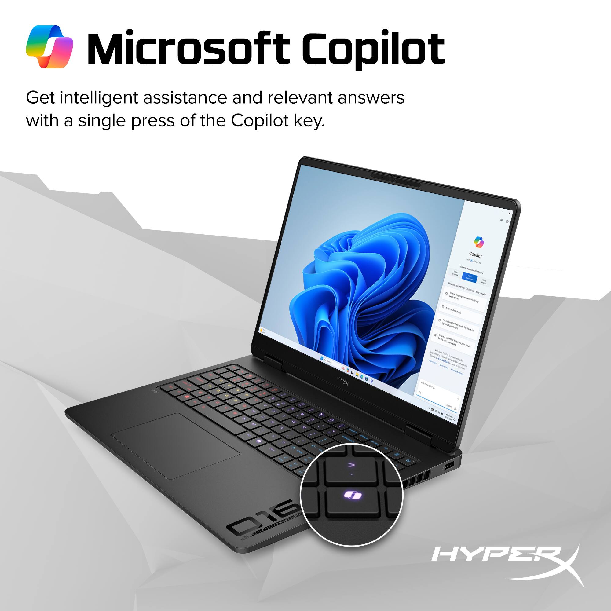 Microsoft Copilot  
Get intelligent assistance and relevant answers with a single press of the Copilot key.