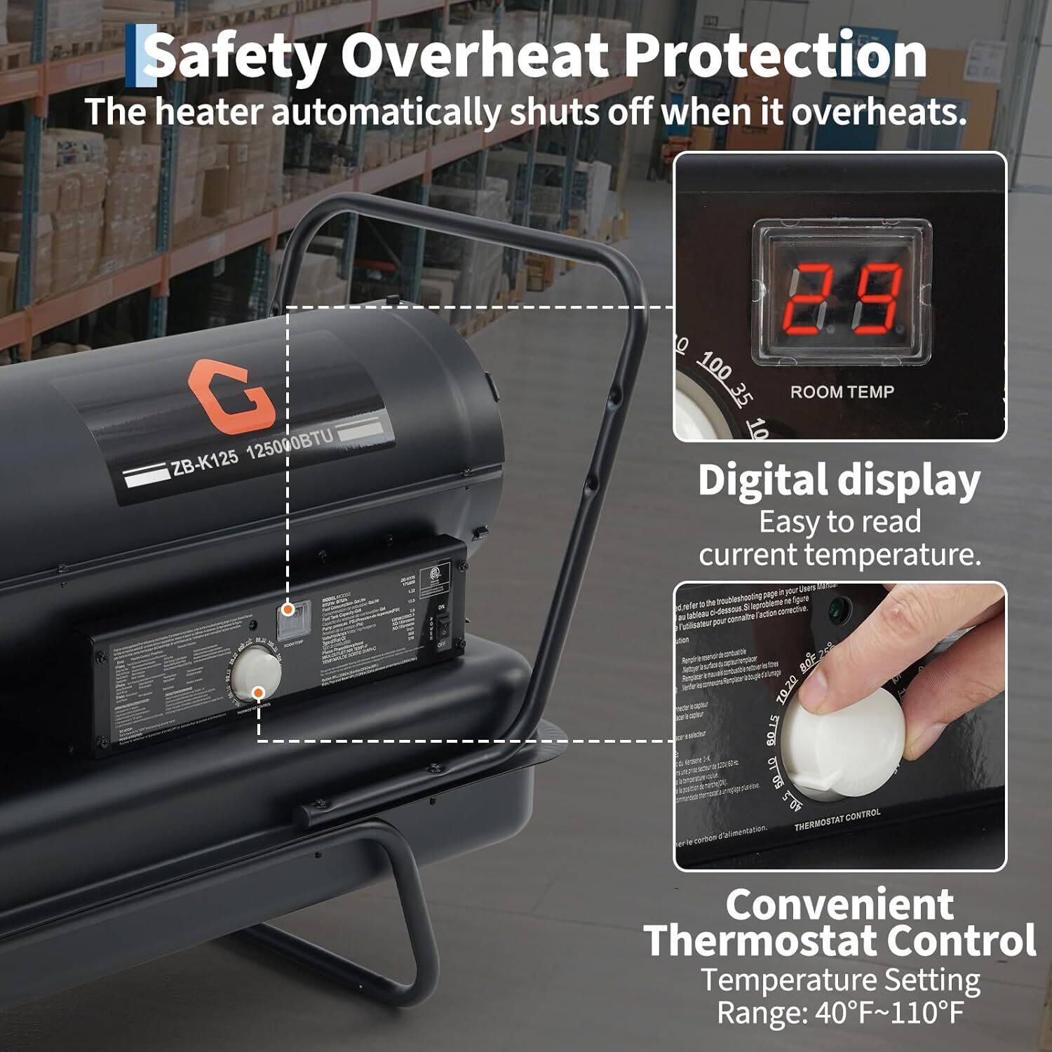 Safety Overheat Protection  
The heater automatically shuts off when it overheats.

Digital display  
Easy to read current temperature.

Convenient Thermostat Control  
Temperature Setting Range: 40°F~110°F