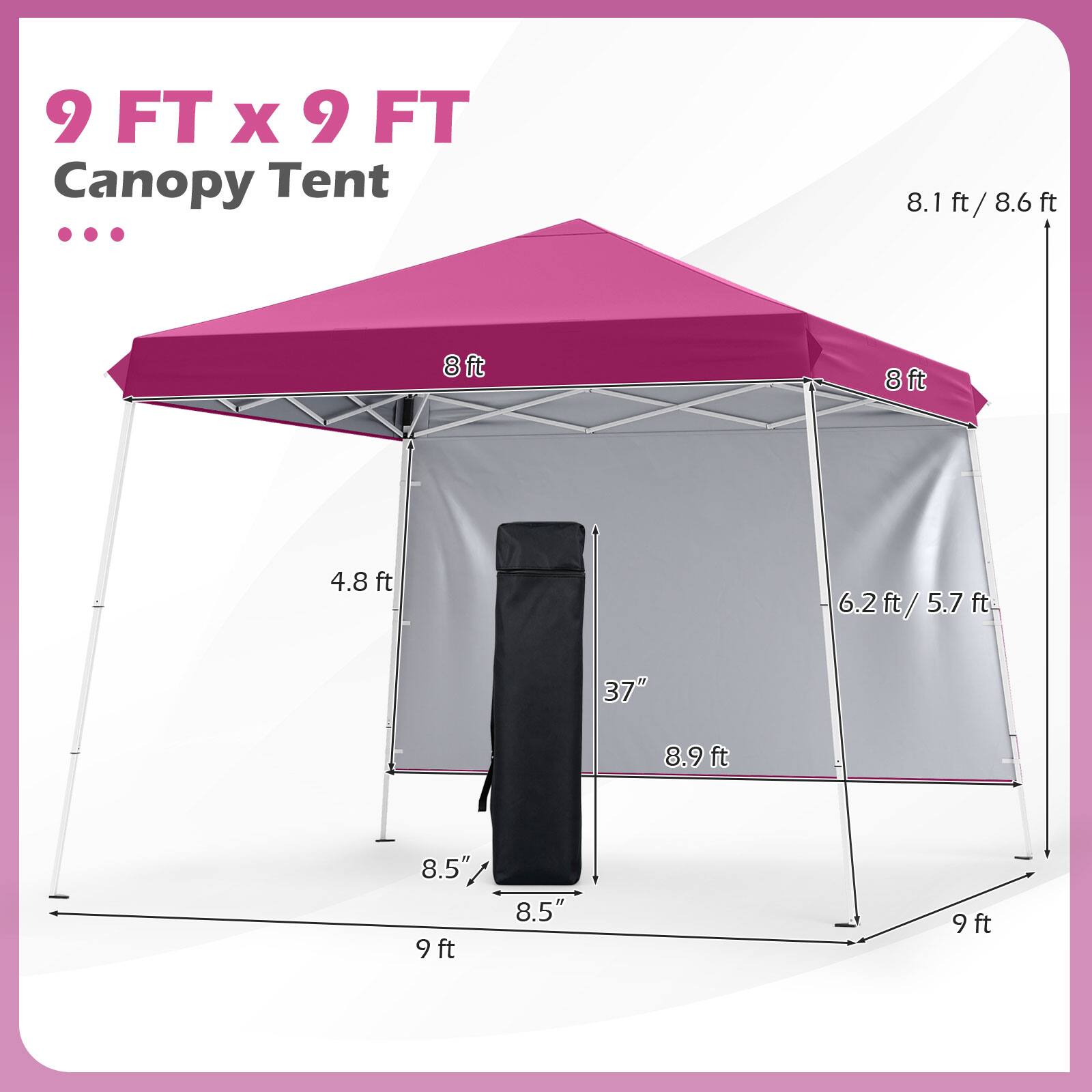 9 FT x 9 FT Canopy Tent

8.1 ft / 8.6 ft
8 ft
4.8 ft
6.2 ft / 5.7 ft
37"
8.9 ft
8.5" / 9 ft
8.5"