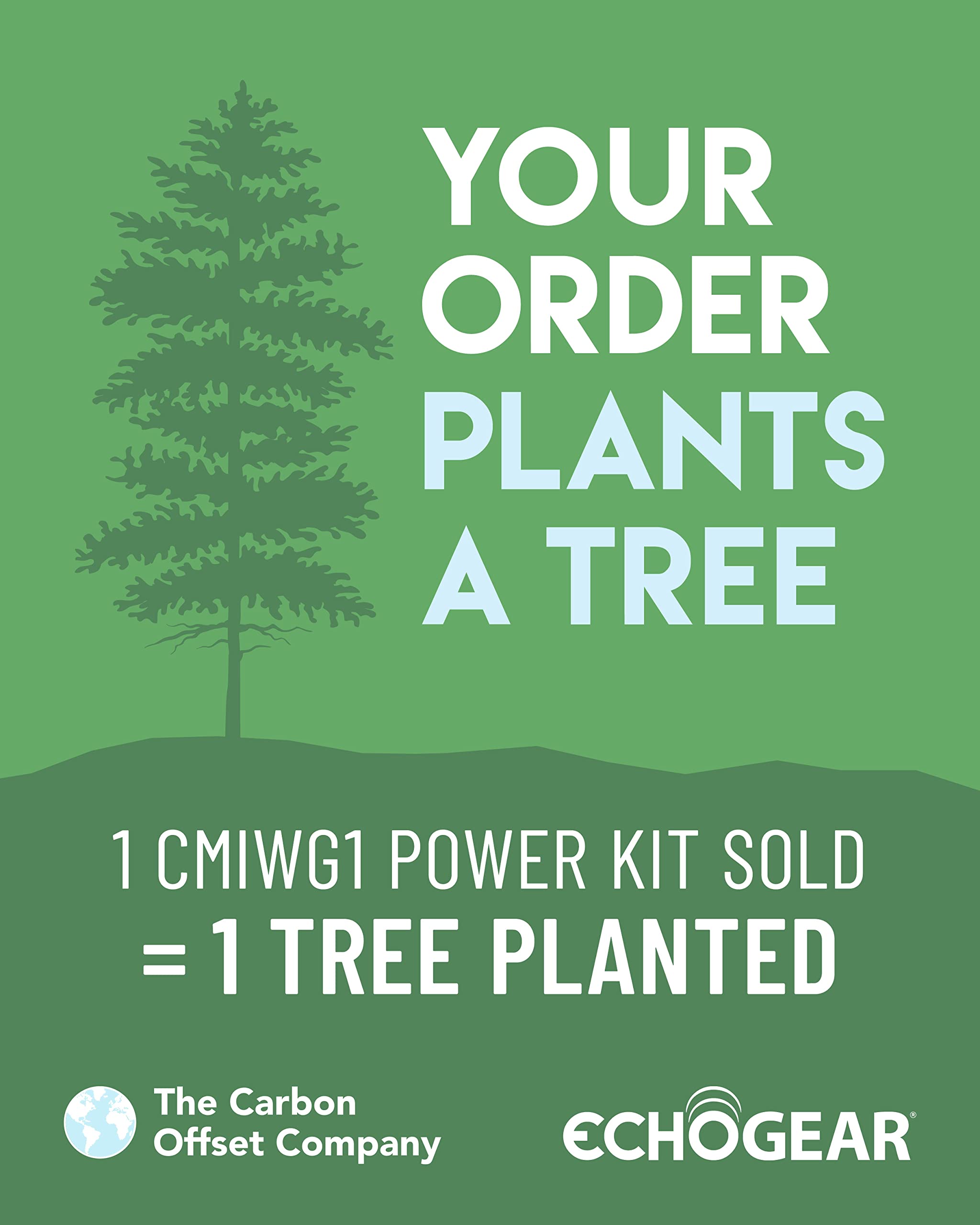 Your order plants a tree. 1 CMWG1 power kit sold = 1 tree planted. The Carbon Offset Company. EchoGear.