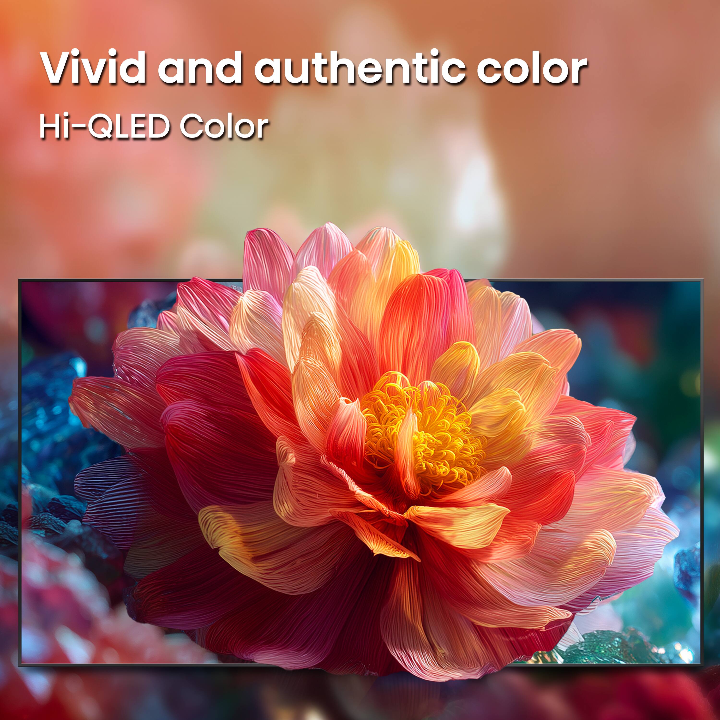 Vivid and authentic color  
Hi-QLED Color