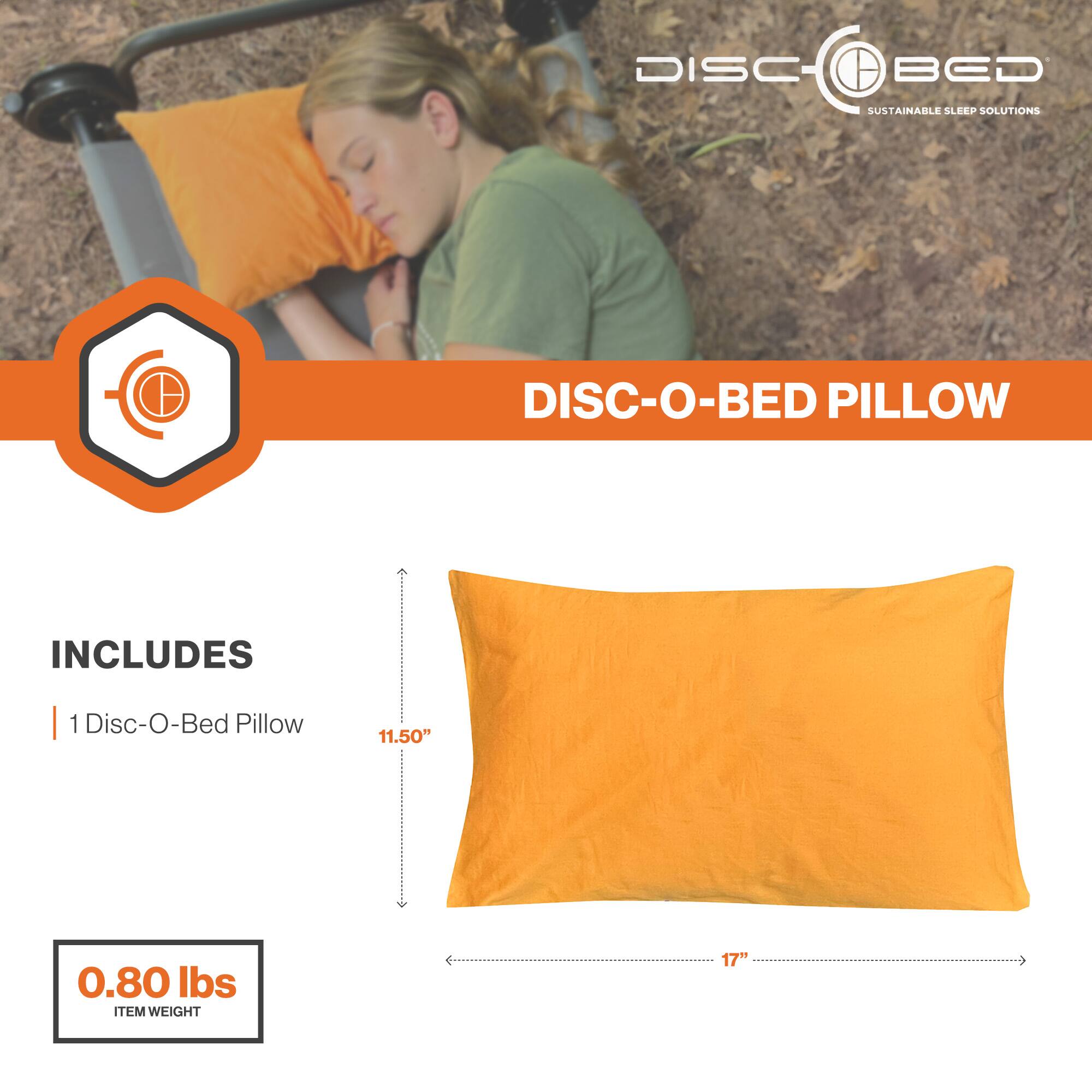 DISC O BED SUSTAINABLE SLEEP SOLUTIONS  
DISC-O-BED PILLOW  
INCLUDES | 1 Disc-O-Bed Pillow  
11.50" x 17"  
0.80 lbs ITEM WEIGHT