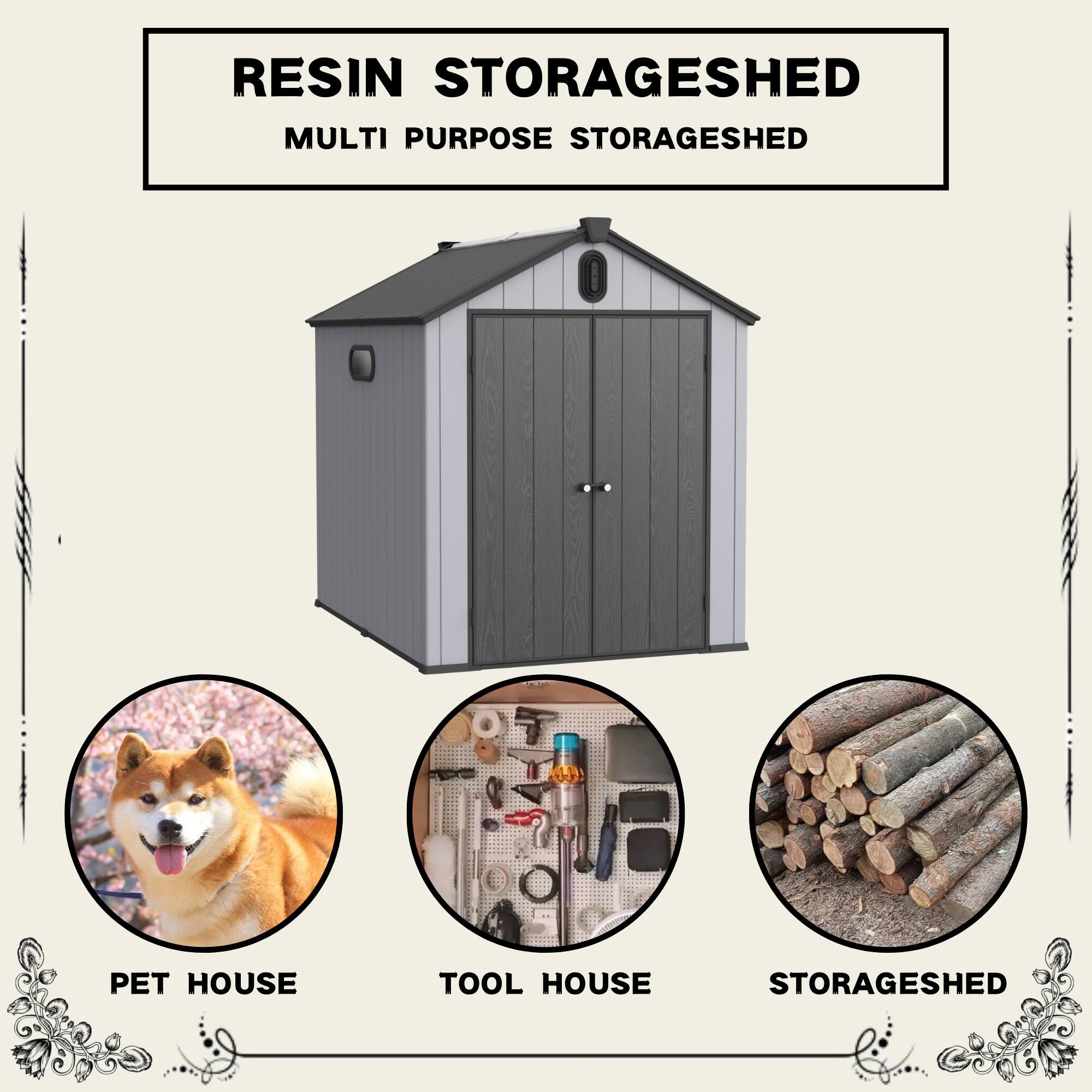 RESIN STORAGESHED  
MULTI PURPOSE STORAGESHED  

PET HOUSE  
TOOL HOUSE  
STORAGESHED