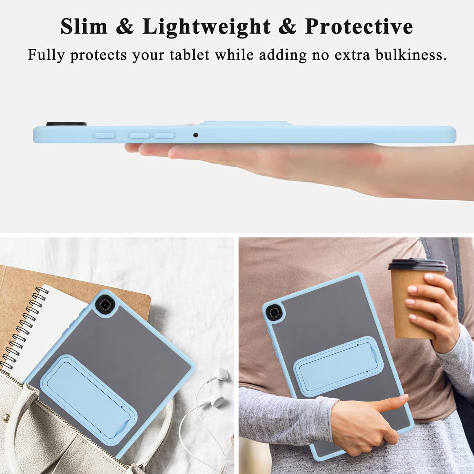 Slim & Lightweight & Protective  
Fully protects your tablet while adding no extra bulkiness.
