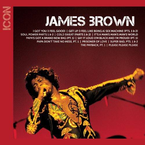 ICON  
JAMES BROWN  

I GOT YOU (I FEEL GOOD)  
GET UP (I FEEL LIKE BEING A) SEX MACHINE (PTS. 1 & 2)  
SOUL POWER PARTS 1 & 2  
COLD SWEAT (PARTS 1 & 2)  
IT'S A MAN'S MAN'S MAN'S WORLD  
PAPA'S GOT A BRAND NEW BAG (PT. 1)  
SAY IT LOUD (I'M BLACK AND I'M PROUD) (PT. 1)  
PAPA DON'T TAKE NO MESS, PT. 1  
I PRISONER OF LOVE  
SUPER BAD, PTS. 1 & 2  
THE PAYBACK, PT. 1  
PLEASE PLEASE PLEASE