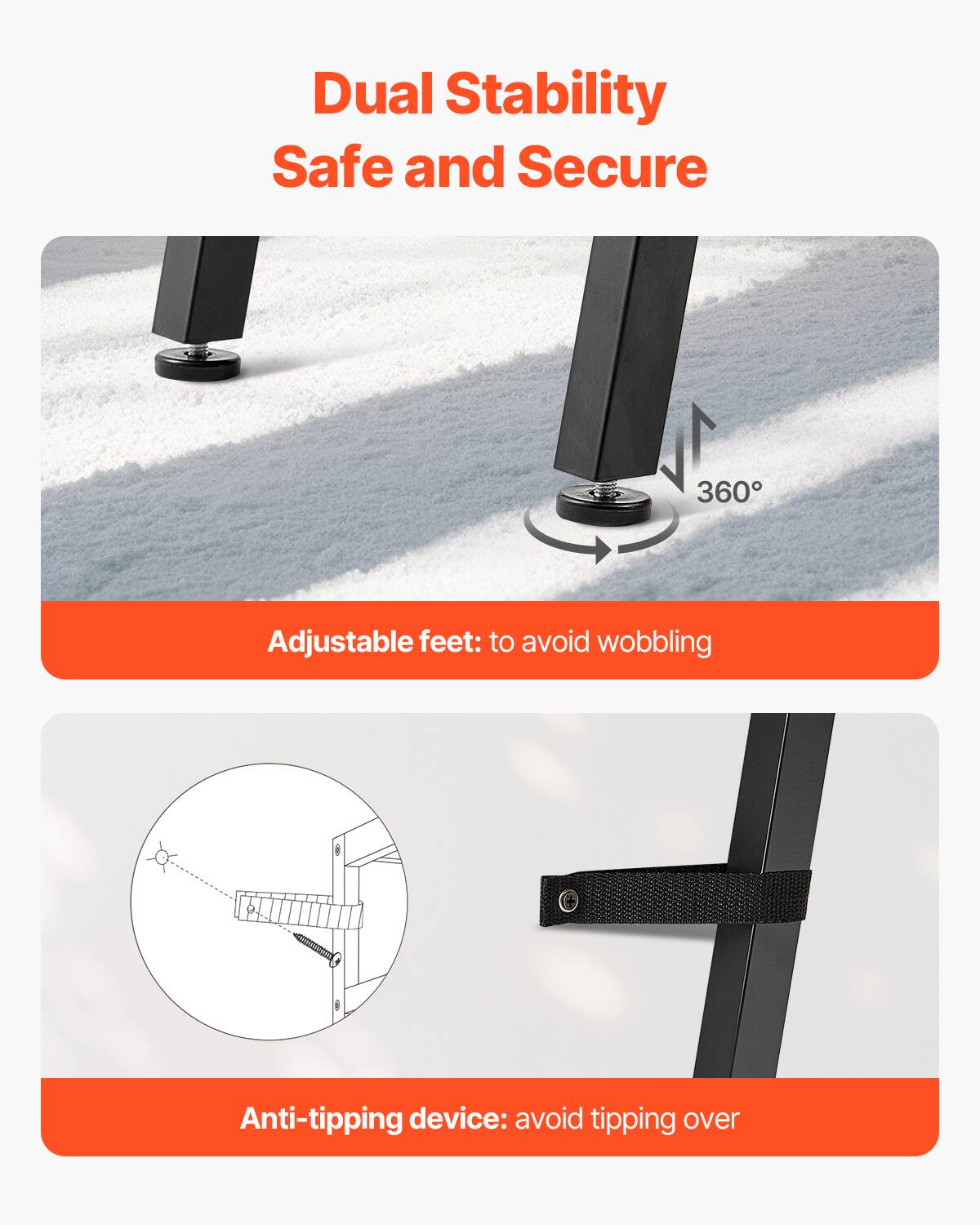 Dual Stability  
Safe and Secure  

Adjustable feet: to avoid wobbling  

Anti-tipping device: avoid tipping over