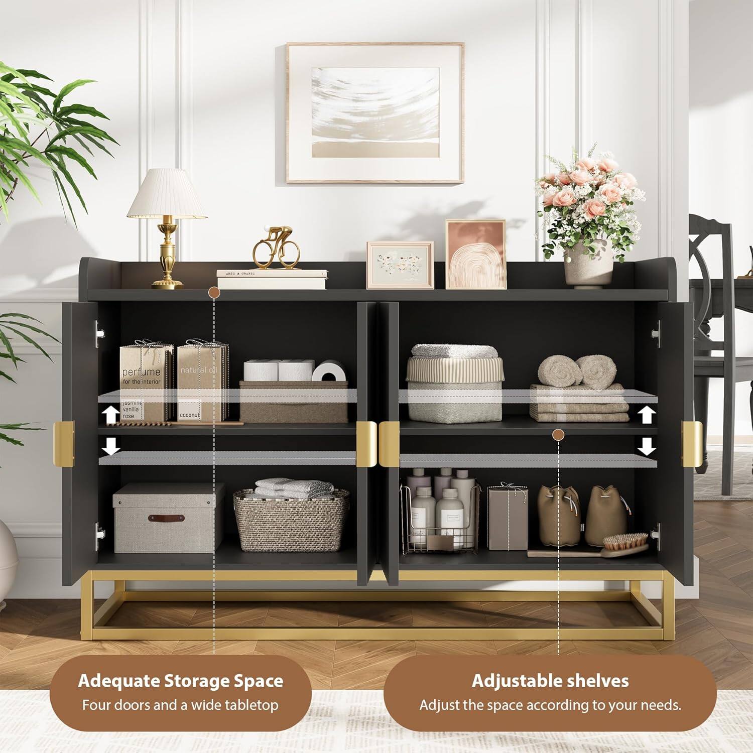 Adequate Storage Space  
Four doors and a wide tabletop  

Adjustable shelves  
Adjust the space according to your needs.