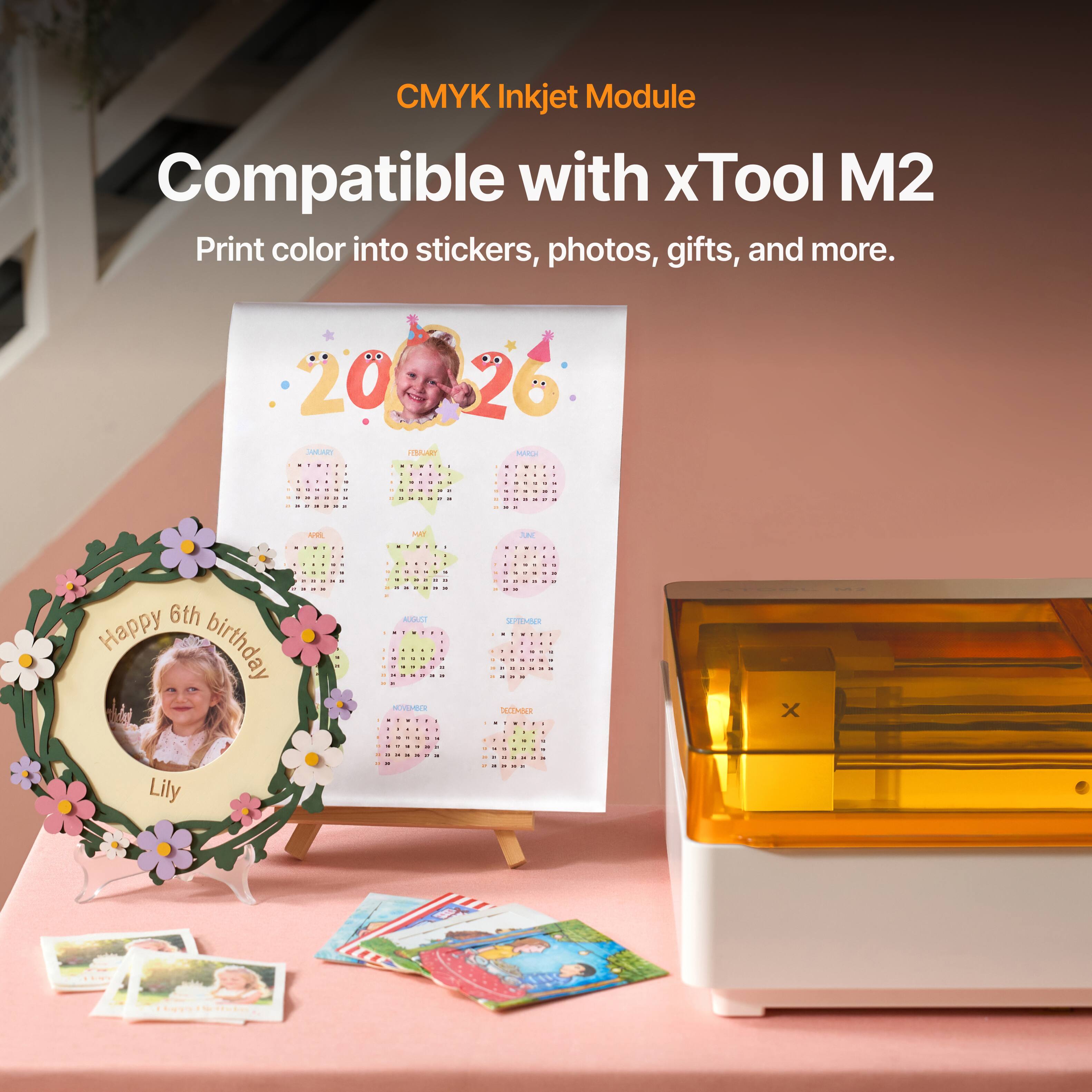 CMYK Inkjet Module Compatible with xTool M2  
Print color into stickers, photos, gifts, and more.  

2026  
Happy 6th birthday  
Lily