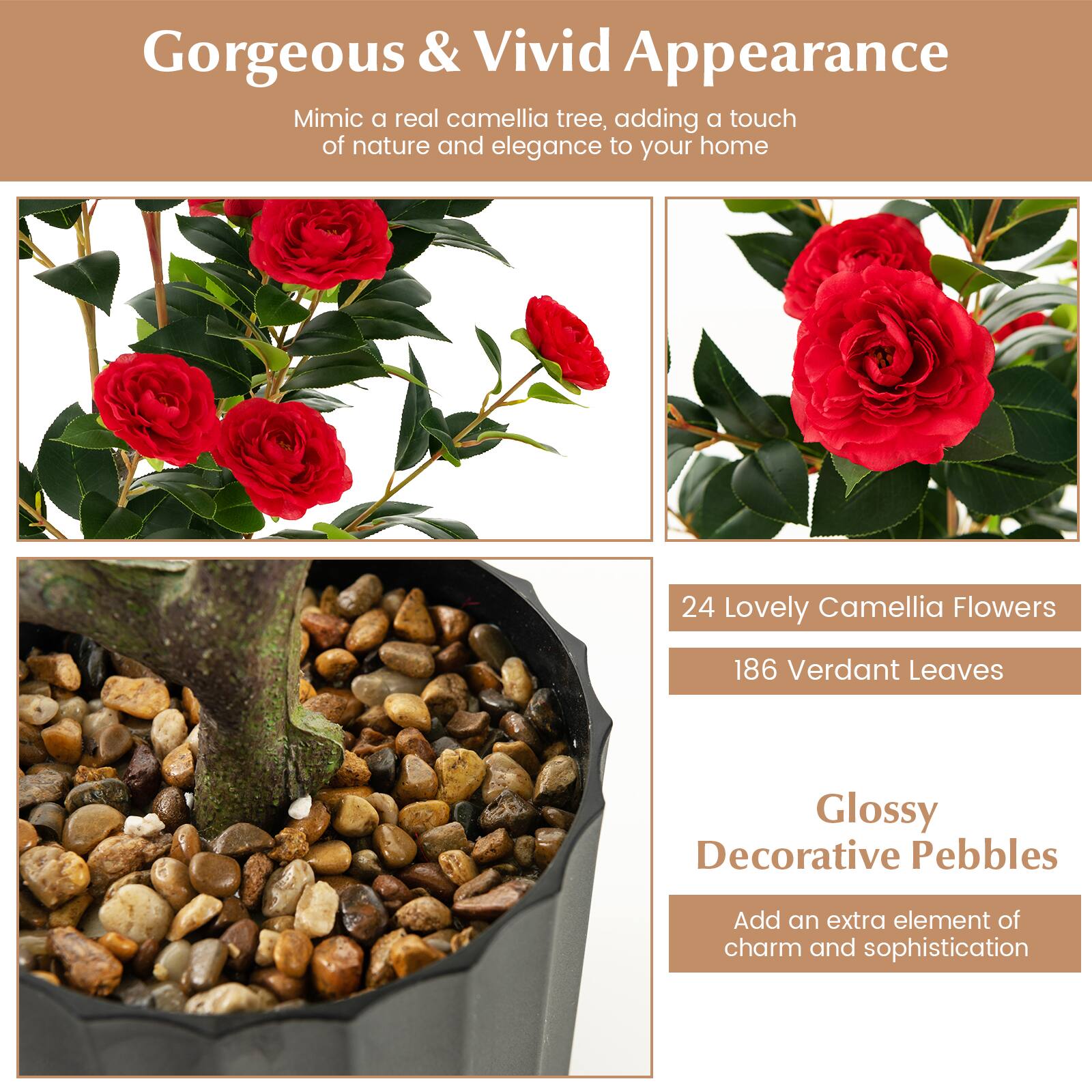 Gorgeous & Vivid Appearance  
Mimic a real camellia tree, adding a touch of nature and elegance to your home  

24 Lovely Camellia Flowers  
186 Verdant Leaves  

Glossy Decorative Pebbles  
Add an extra element of charm and sophistication