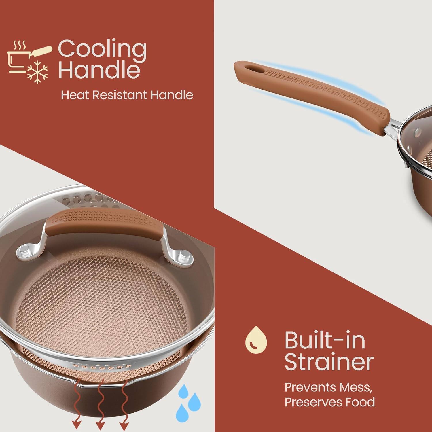 Cooling Handle  
Heat Resistant Handle  

Built-in Strainer  
Prevents Mess, Preserves Food