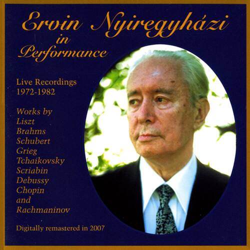 Ervin Nyiregyházi  
in Performance  

Live Recordings  
1972-1982  

Works by  
Liszt  
Brahms  
Schubert  
Grieg  
Tchaikovsky  
Scriabin  
Debussy  
Chopin  
and  
Rachmaninov  

Digitally remastered in 2007
