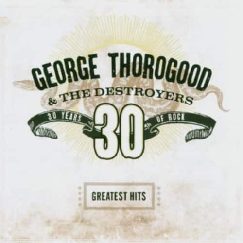 GEORGE THOROGOOD & THE DESTROYERS  
30 YEARS OF ROCK  
30 GREATEST HITS