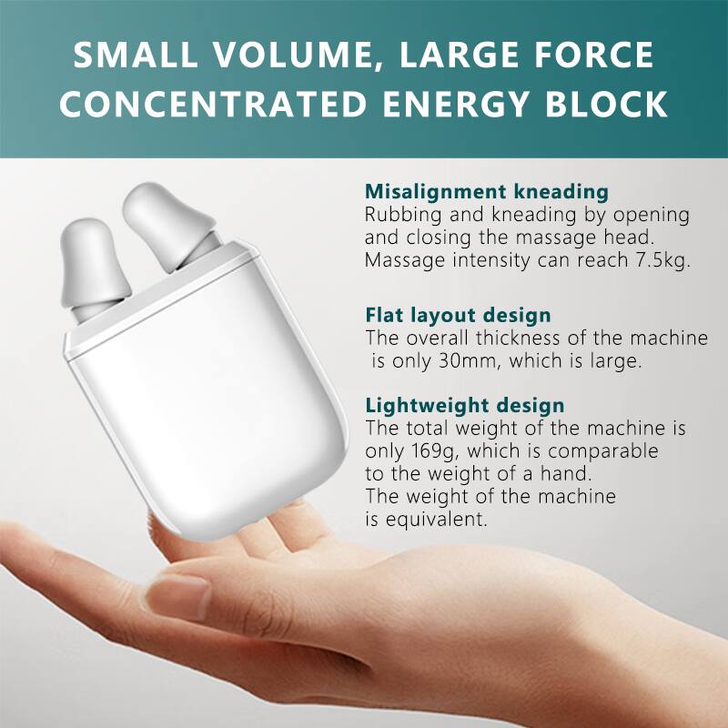 SMALL VOLUME, LARGE FORCE CONCENTRATED ENERGY BLOCK

Misalignment kneading  
Rubbing and kneading by opening and closing the massage head.  
Massage intensity can reach 7.5kg.

Flat layout design  
The overall thickness of the machine is only 30mm, which is large.

Lightweight design  
The total weight of the machine is only 169g, which is comparable to the weight of a hand.  
The weight of the machine is equivalent.