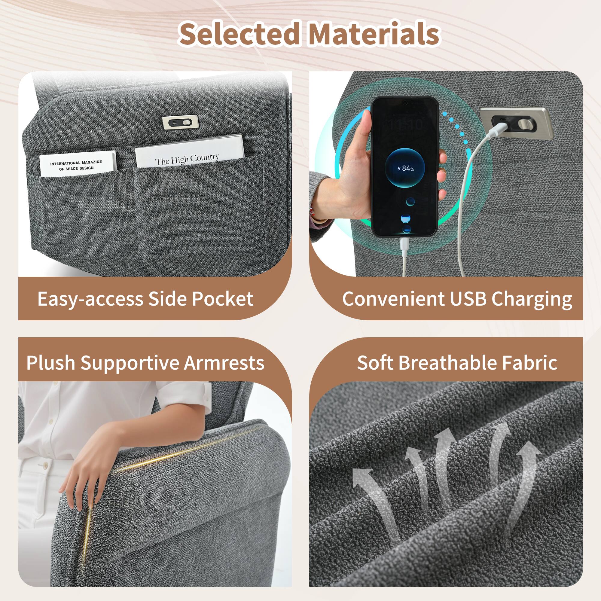 Selected Materials

- Easy-access Side Pocket
- Convenient USB Charging
- Plush Supportive Armrests
- Soft Breathable Fabric