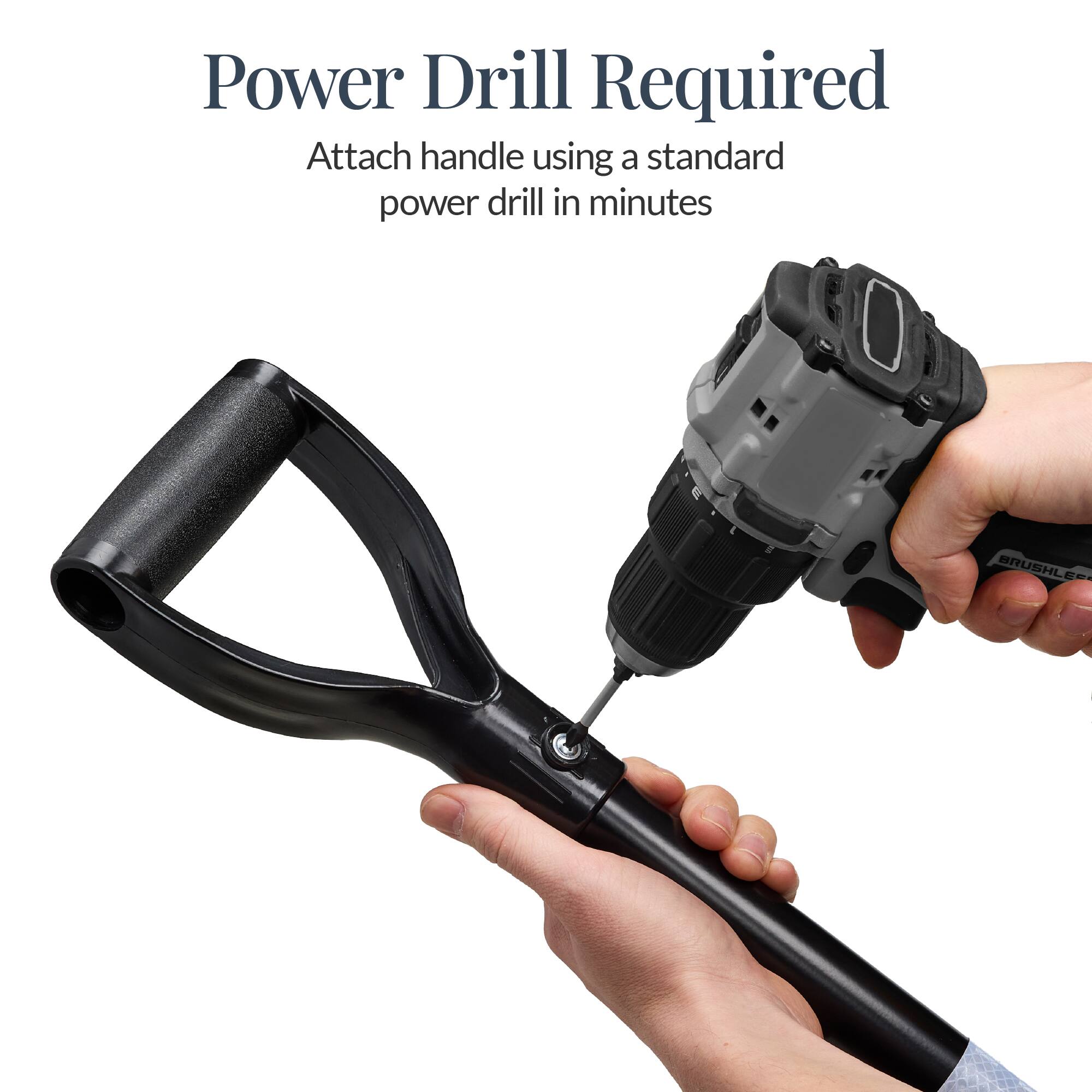 Power Drill Required  
Attach handle using a standard power drill in minutes