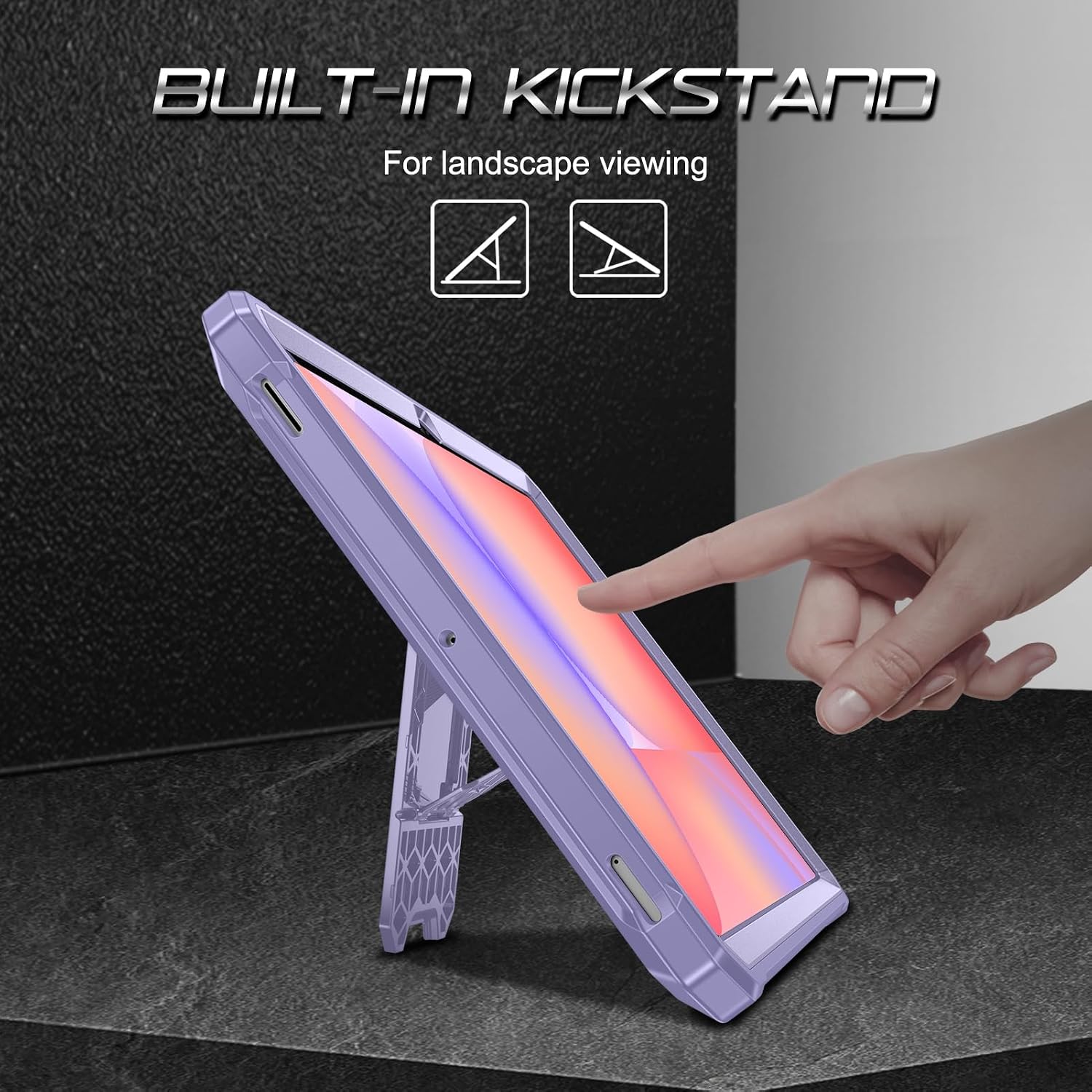 BUILT-IN KICKSTAND  
For landscape viewing