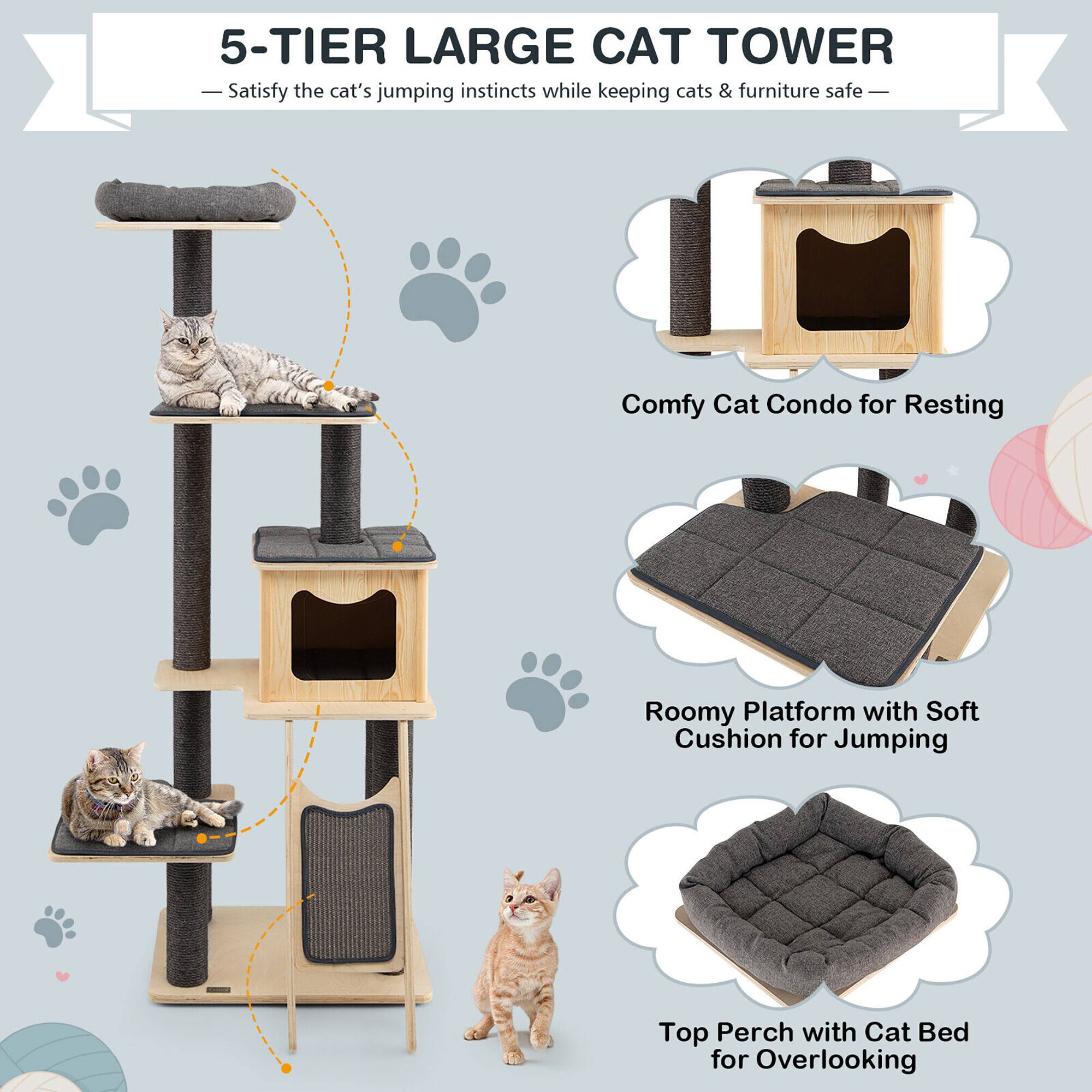 5-TIER LARGE CAT TOWER  
Satisfy the cat's jumping instincts while keeping cats & furniture safe  

- Comfy Cat Condo for Resting  
- Roomy Platform with Soft Cushion for Jumping  
- Top Perch with Cat Bed for Overlooking