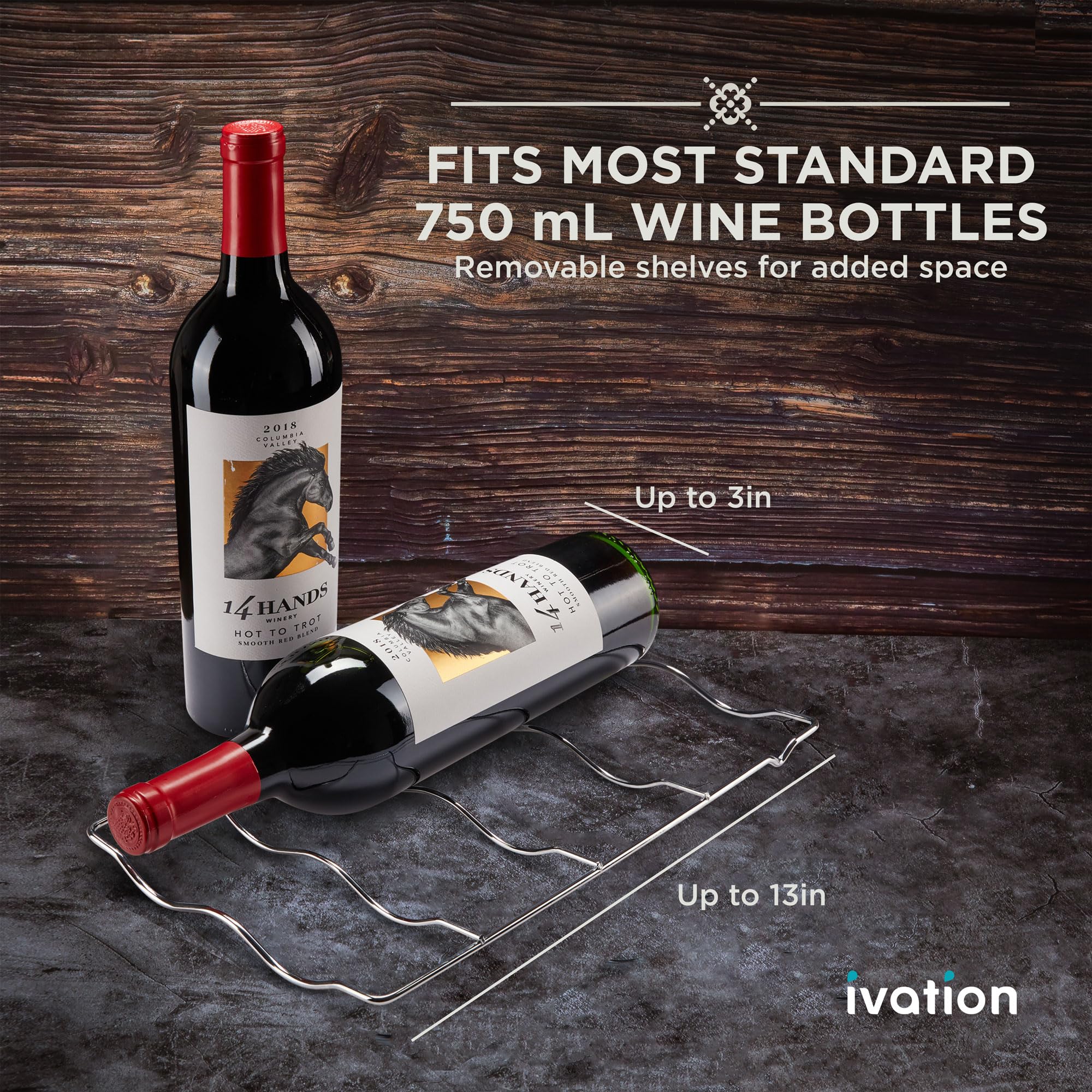 FITS MOST STANDARD 750 mL WINE BOTTLES  
Removable shelves for added space  

Up to 3in  
Up to 13in  

14 HANDS  
I.A.  
HOT TO ...  
NOOr ...  
LANVIg  
NOT E  

ivation