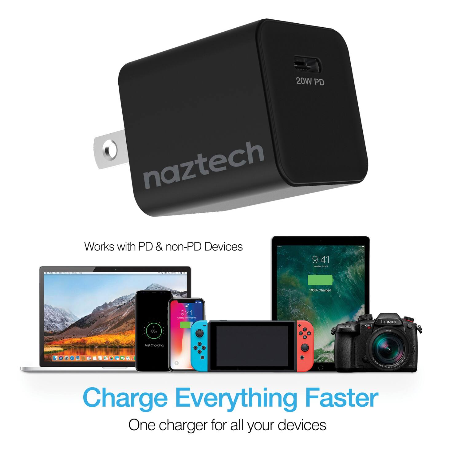 20W PD  
naztech  
Works with PD & non-PD Devices  

Charge Everything Faster  
One charger for all your devices