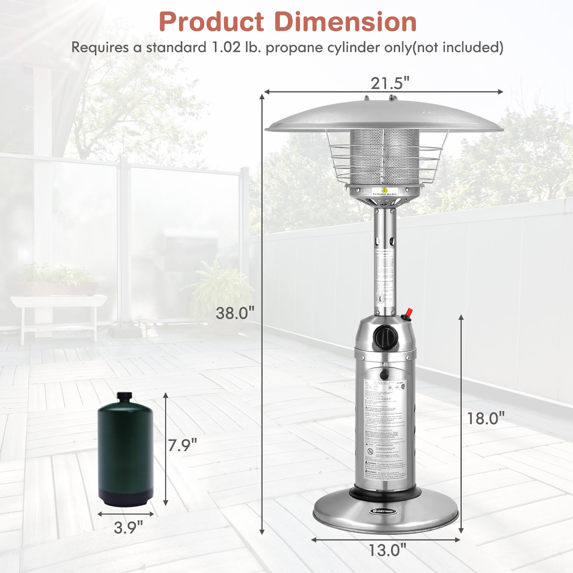 Product Dimension  
Requires a standard 1.02 lb. propane cylinder only (not included)  

- 21.5"  
- 38.0"  
- 7.9"  
- 18.0"  
- 3.9"  
- 13.0"