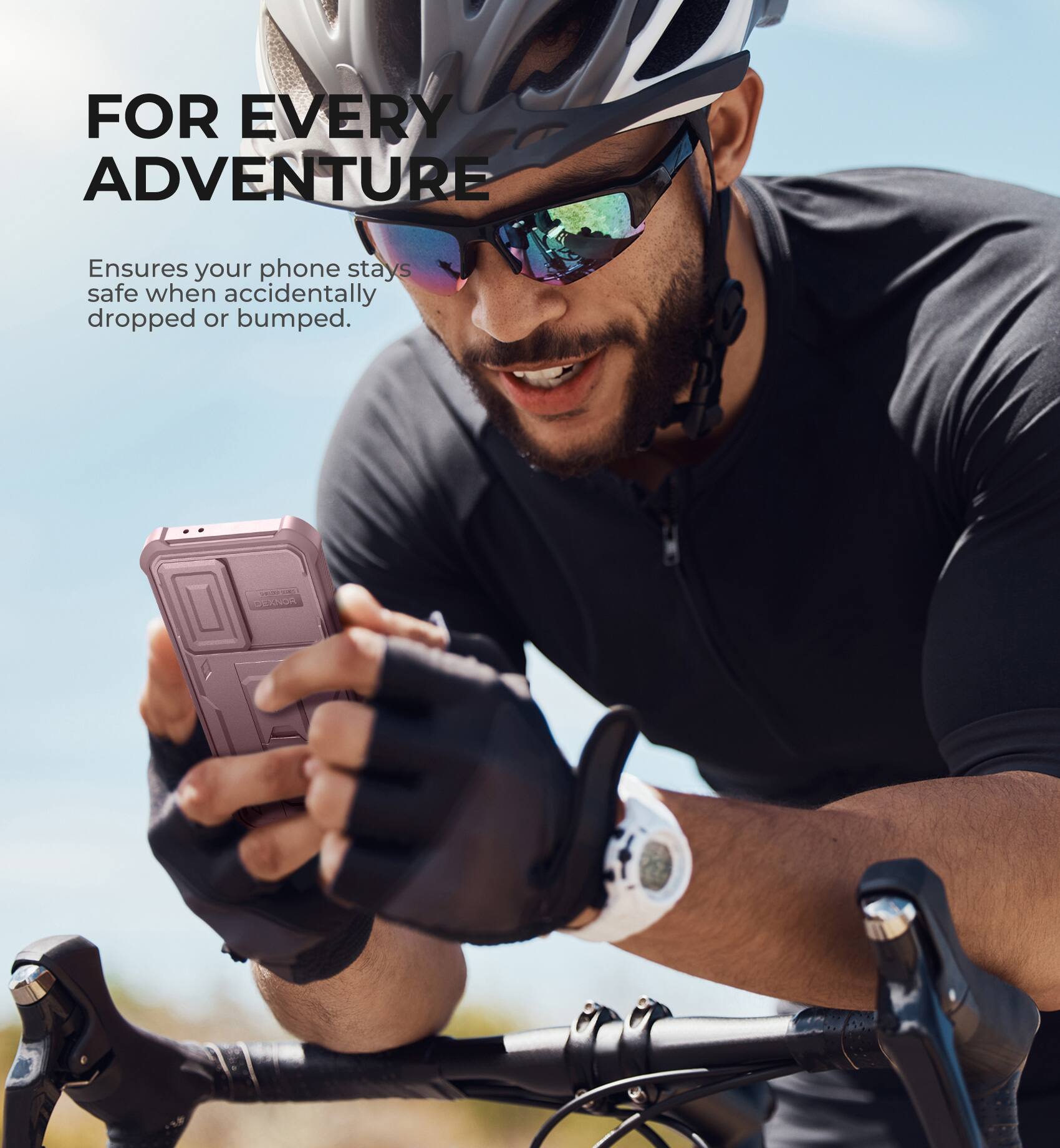 FOR EVERY ADVENTURE Ensures your phone stays safe when accidentally dropped or bumped.