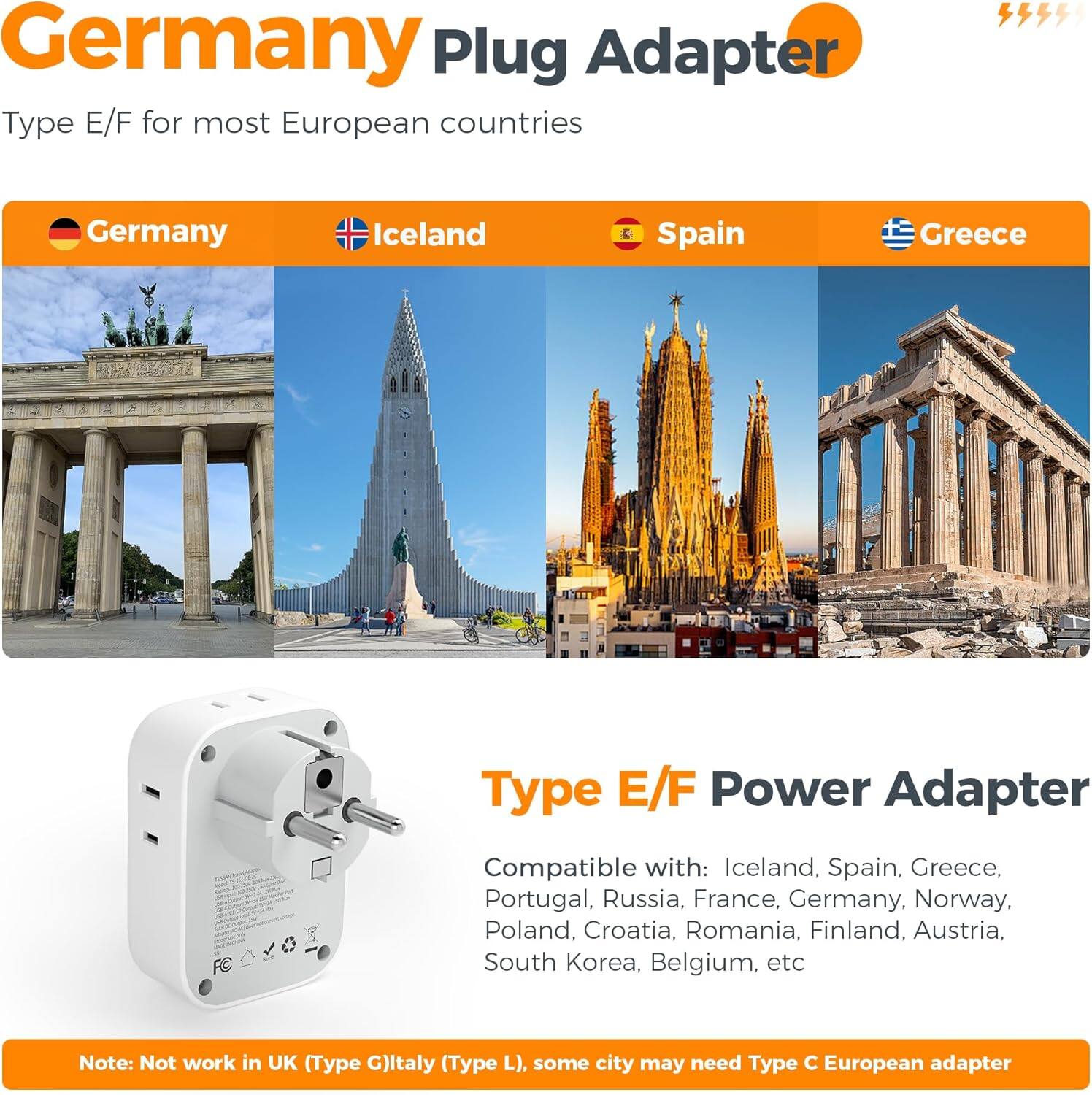 Germany Plug Adapter  
Type E/F for most European countries

Compatible with:  
- Iceland  
- Spain  
- Greece  
- Portugal  
- Russia  
- France  
- Germany  
- Norway  
- Poland  
- Croatia  
- Romania  
- Finland  
- Austria  
- South Korea  
- Belgium  

Note: Not work in UK (Type G) or Italy (Type L). Some cities may need Type C European adapter.