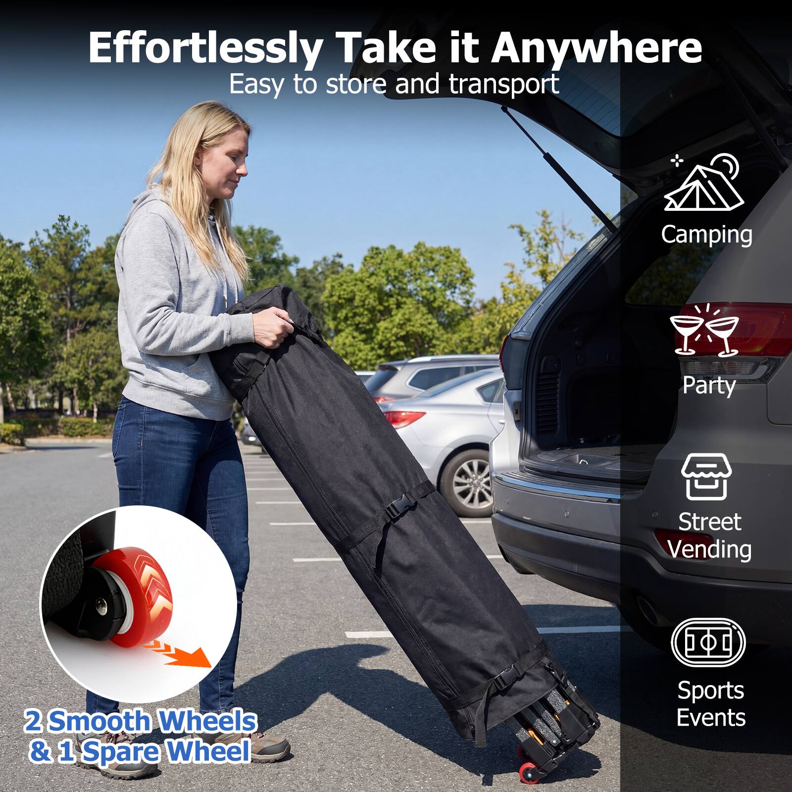 Effortlessly Take it Anywhere  
Easy to store and transport

Camping  
Party  
Street Vending  
Sports Events

2 Smooth Wheels & 1 Spare Wheel