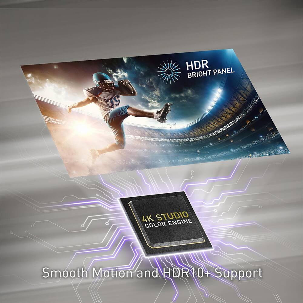 HDR BRIGHT PANEL

4K STUDIO COLOR ENGINE

Smooth Motion and HDR10+ Support