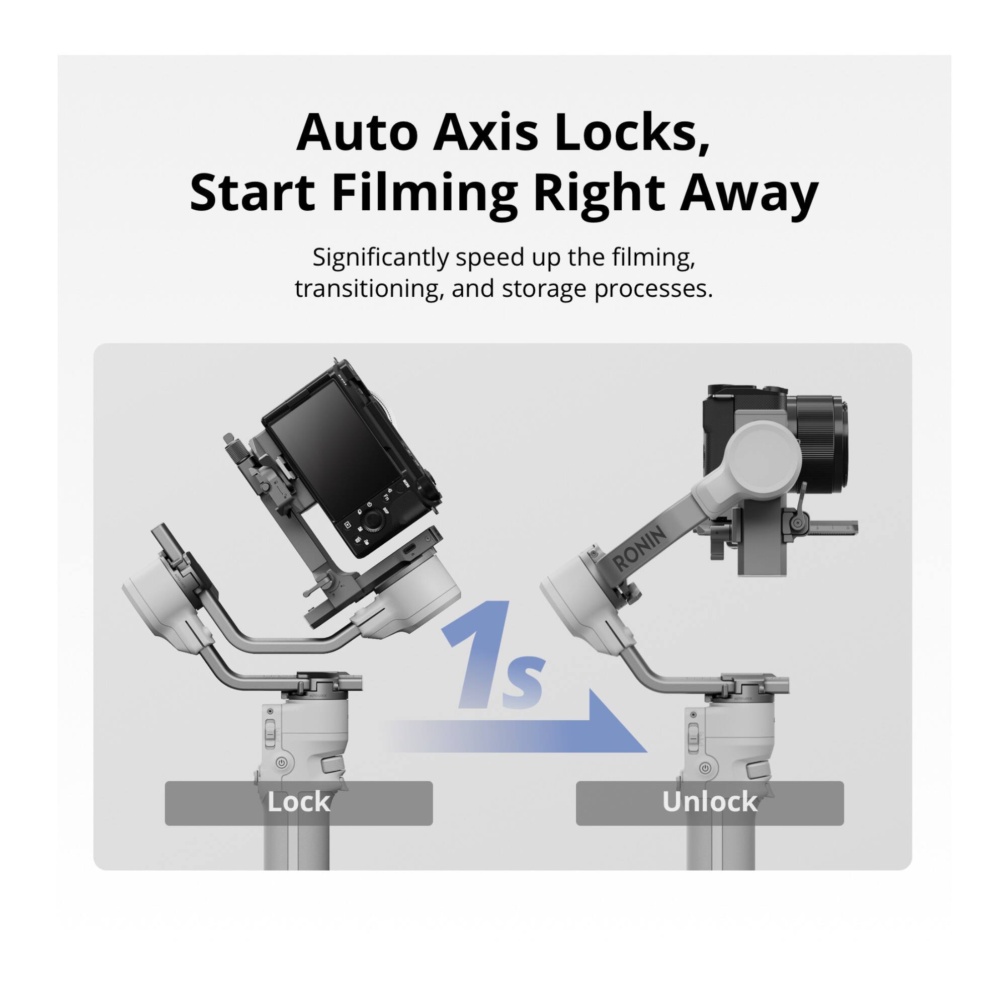Auto Axis Locks, Start Filming Right Away

Significantly speed up the filming, transitioning, and storage processes.

1s

Lock

Unlock