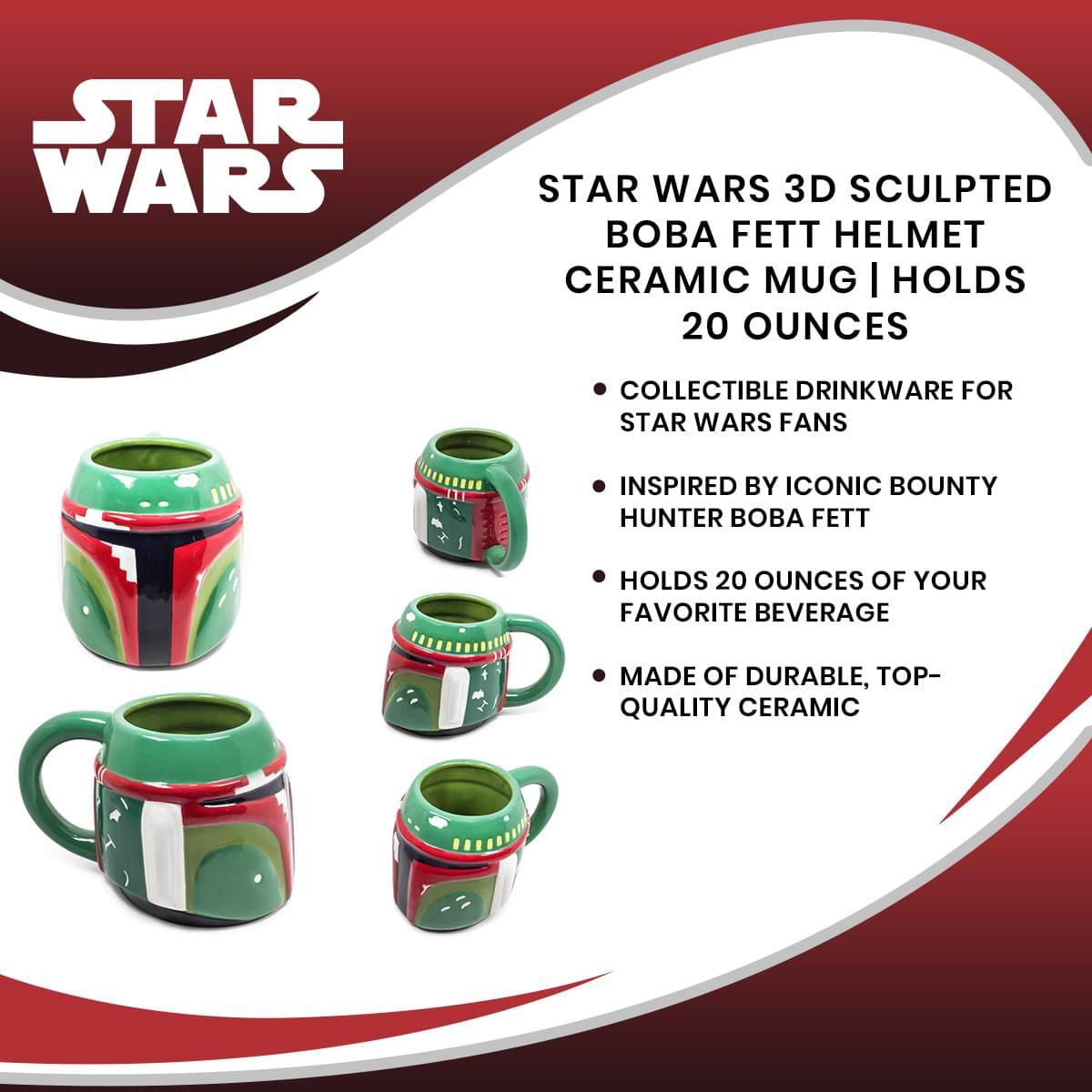 STAR WARS  
STAR WARS 3D SCULPTED BOBA FETT HELMET CERAMIC MUG | HOLDS 20 OUNCES  
- COLLECTIBLE DRINKWARE FOR STAR WARS FANS  
- INSPIRED BY ICONIC BOUNTY HUNTER BOBA FETT  
- HOLDS 20 OUNCES OF YOUR FAVORITE BEVERAGE  
- MADE OF DURABLE, TOP-QUALITY CERAMIC