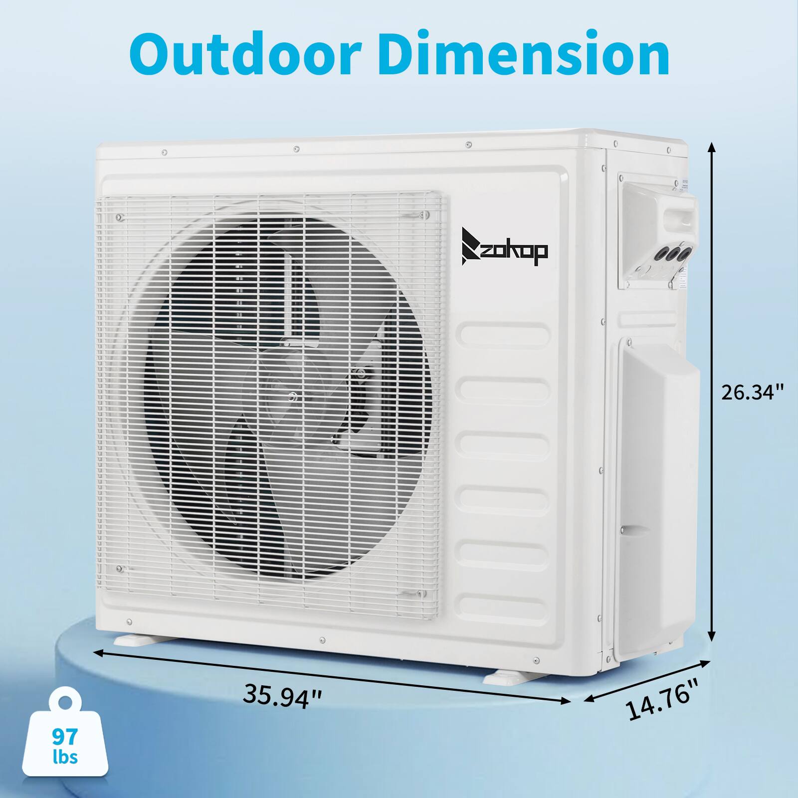 Outdoor Dimension  
Zokop  
26.34" x 35.94" x 14.76"  
97 lbs