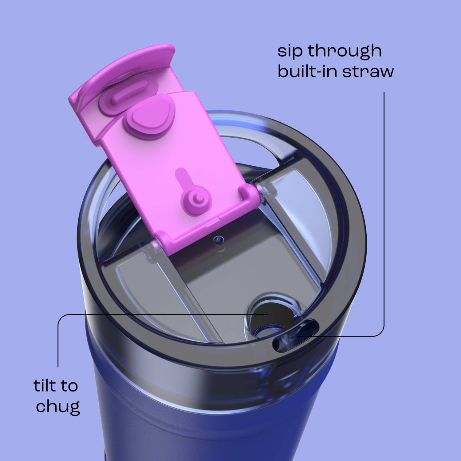 sip through built-in straw  
tilt to chug